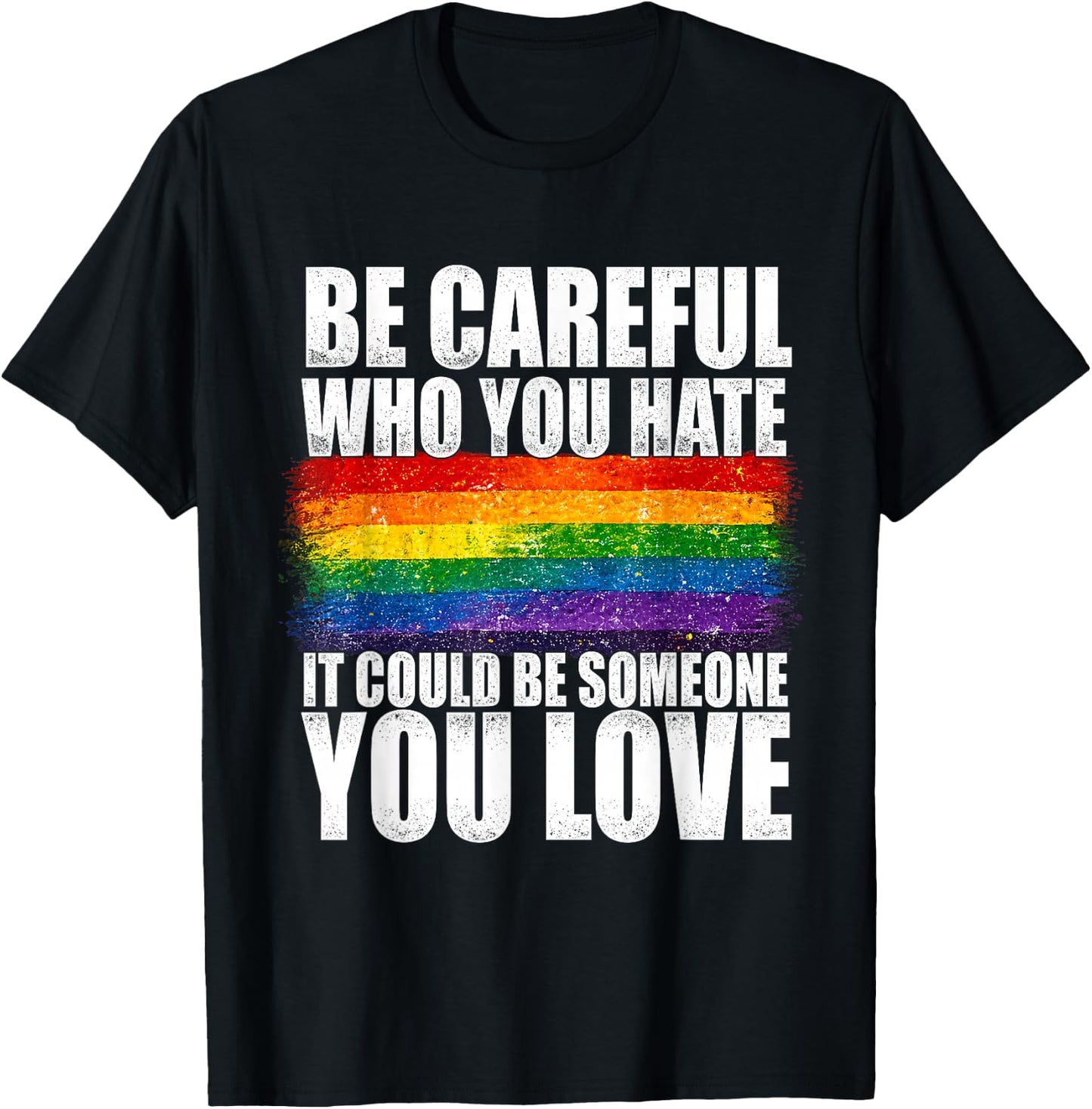 Be Careful Who You Hate Could Be Someone You Love LGBT Pride T-Shirt - T-Shirt | Black