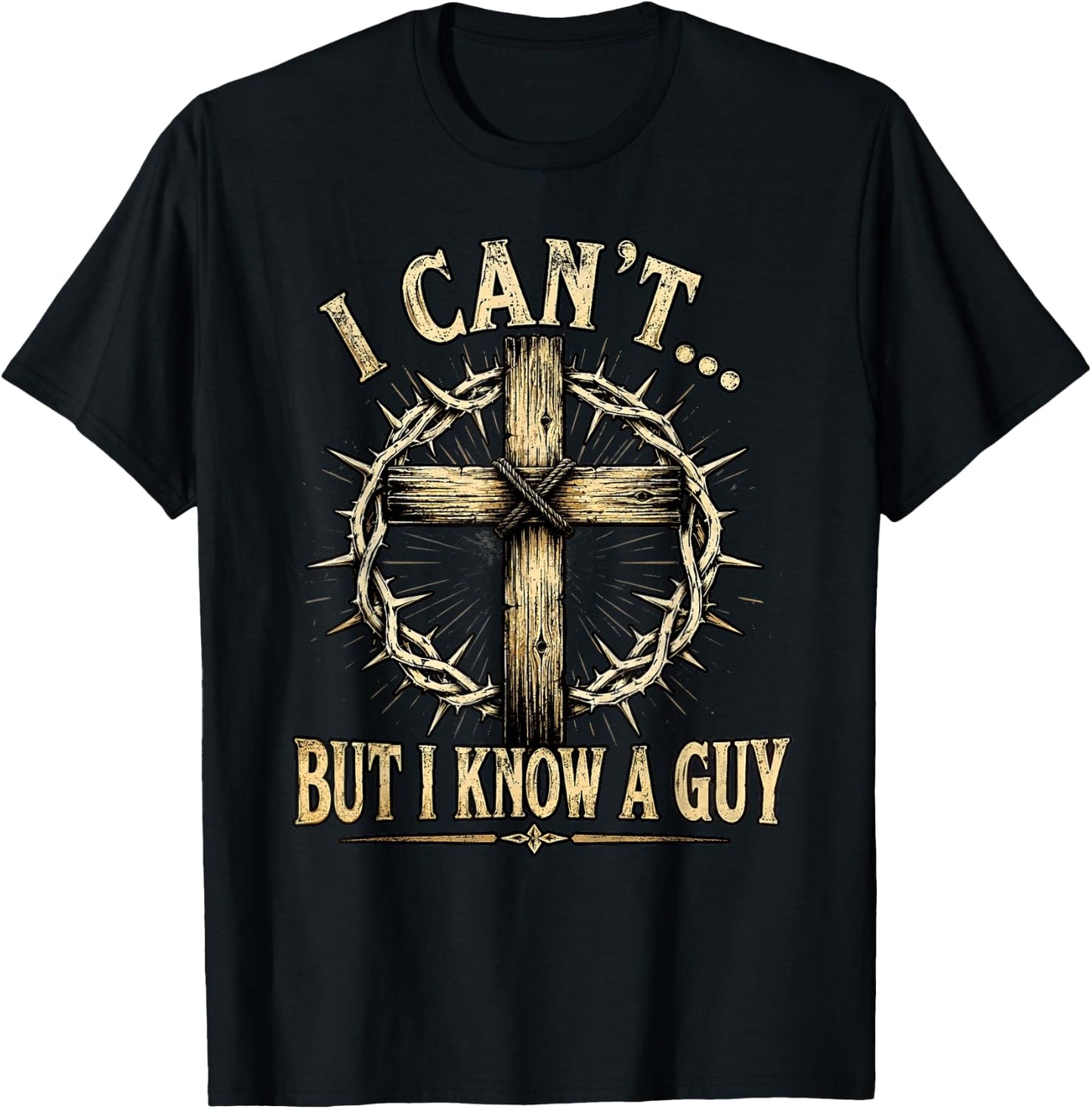 Christian Cross Thorn Crown Faith I Can't But I Know A Guy T-Shirt - T-Shirt | Black