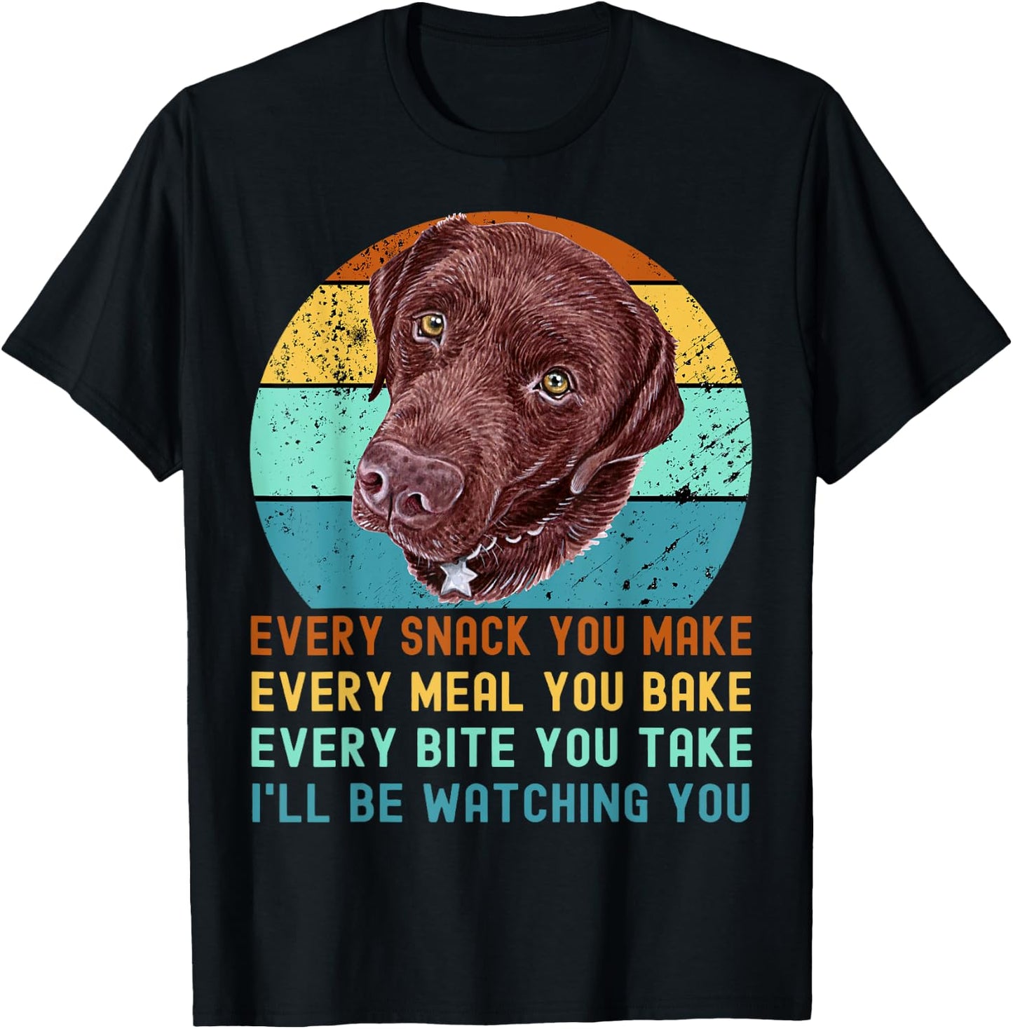 Chocolate Lab Labrador Retriever Dog Every Snack you Make T-Shirt - T-Shirt | Black