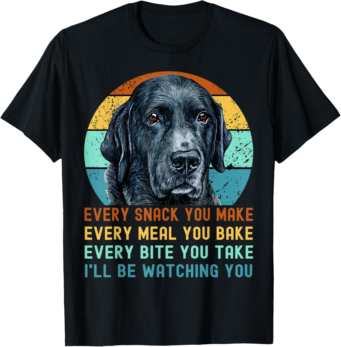 Funny Black Lab Labrador Retriever Dog Every Snack you Make Women Kids T-Shirt - T-Shirt | Black