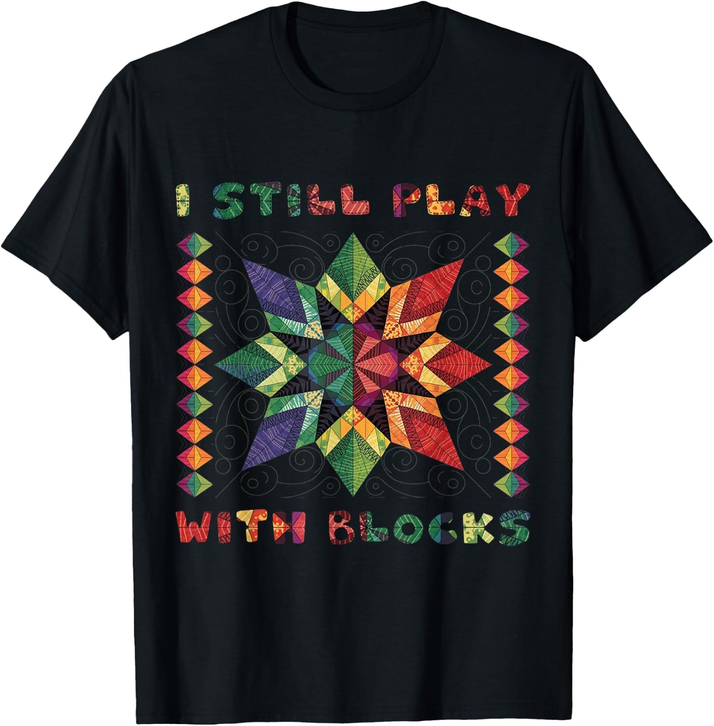 I Still Play With Blocks Quilting Patterns Sewing Funny T-Shirt - T-Shirt | Black
