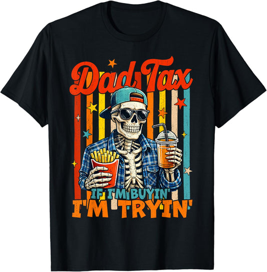 Dad Tax If I'm Buying I'm Trying Skeleton Fathers Day Men T-Shirt - T-Shirt | Black