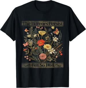 The Horrors Persist But So Do I Humor Funny Flower Design T-Shirt - T-Shirt | Black