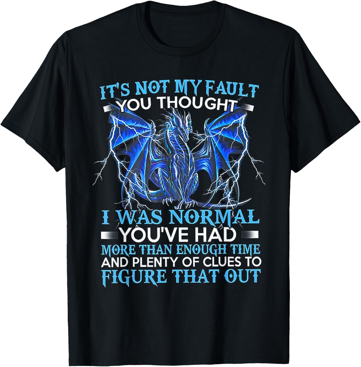 It's Not My Fault You Thought I Was Normal You've Had More T-Shirt - T-Shirt | Black