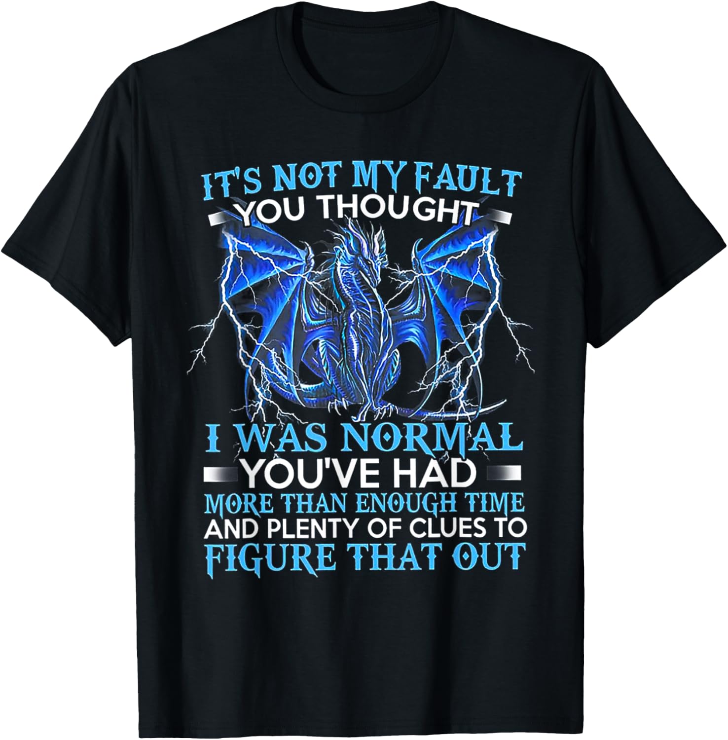 It's Not My Fault You Thought I Was Normal You've Had More T-Shirt - T-Shirt | Black