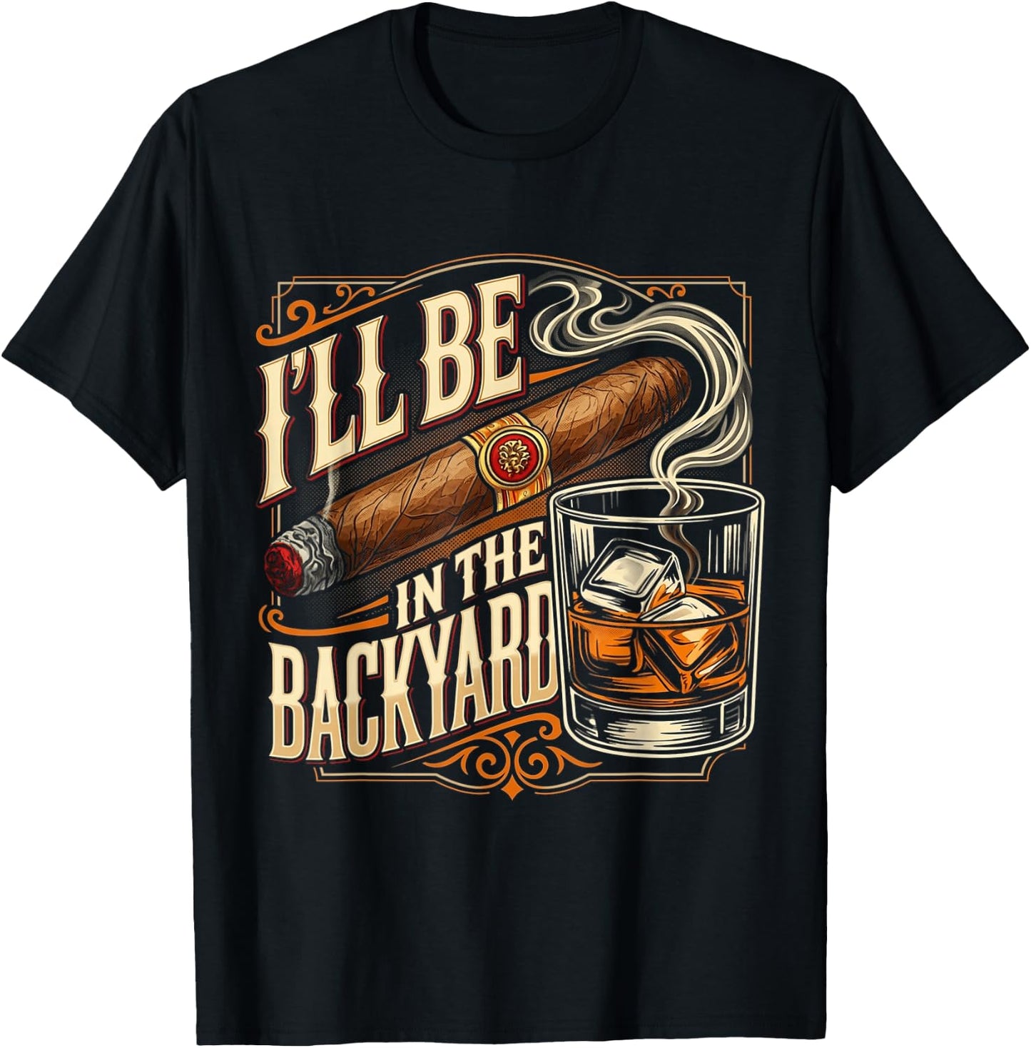 I'll Be in The Backyard Funny Cigar and Bourbon Lovers T-Shirt - T-Shirt | Black