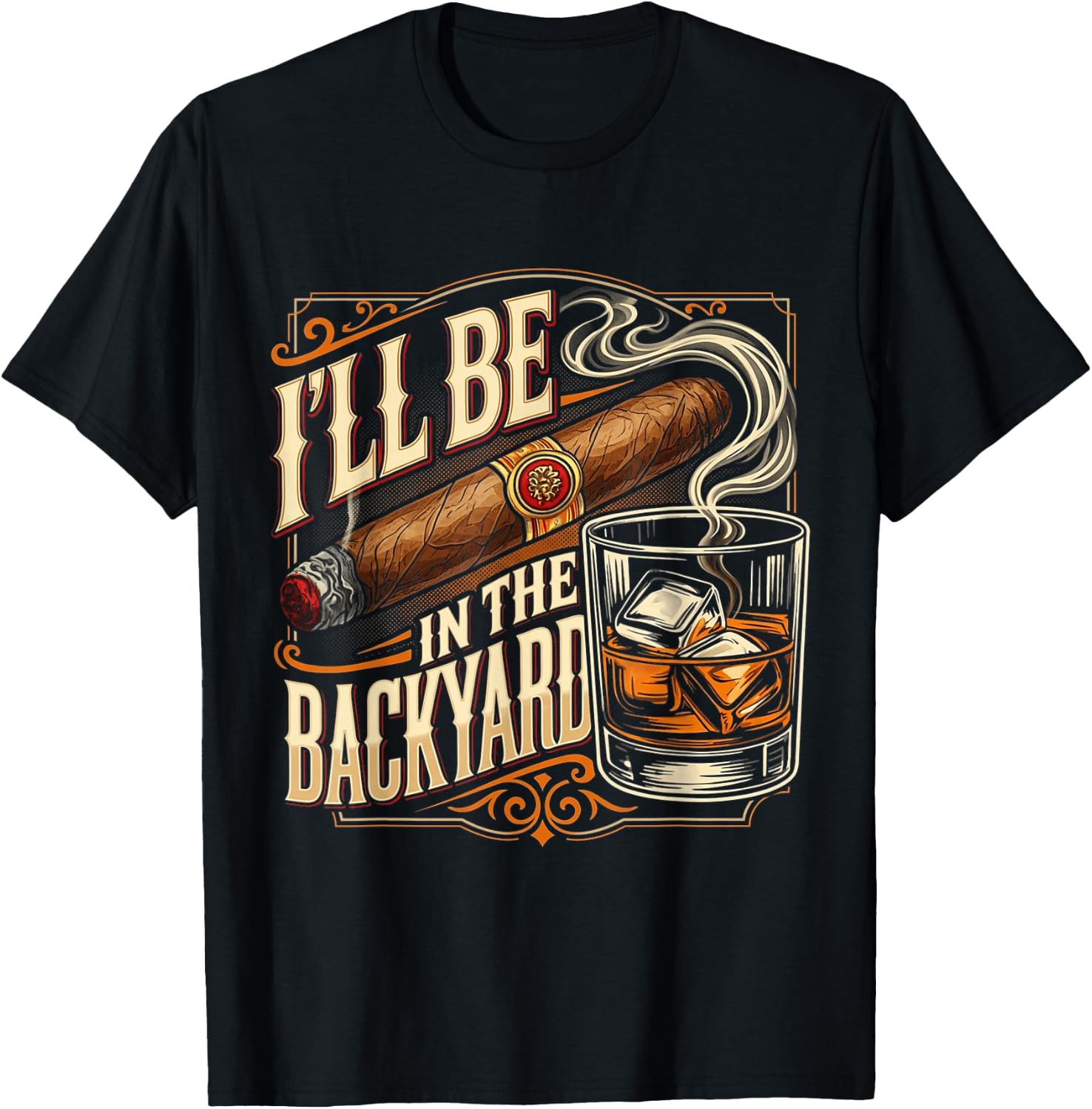 I'll Be in The Backyard Funny Cigar and Bourbon Lovers T-Shirt - T-Shirt | Black