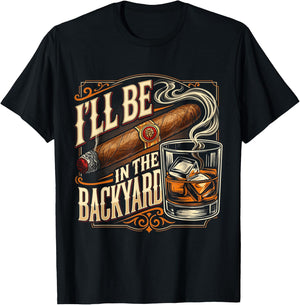 I'll Be in The Backyard Funny Cigar and Bourbon Lovers T-Shirt - T-Shirt | Black