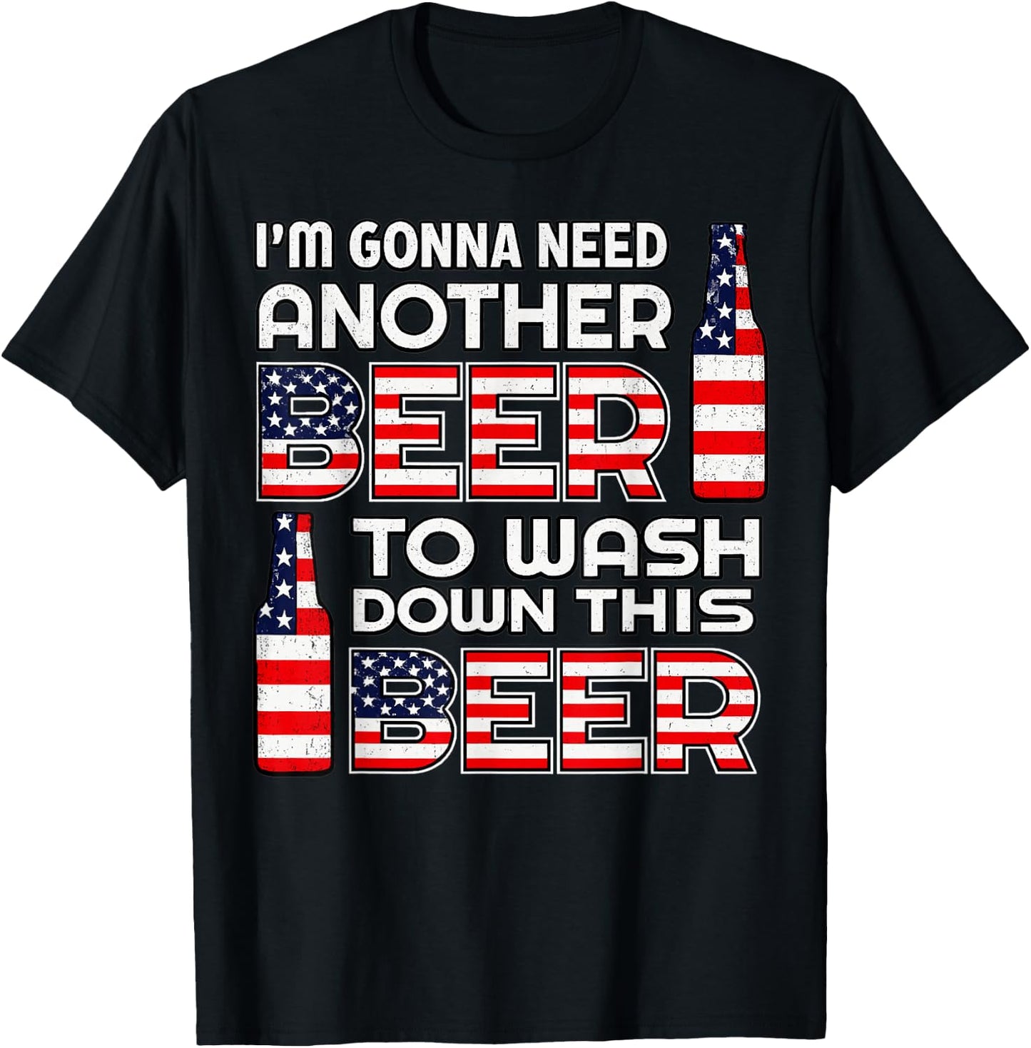 I'm Gonna Need Another Beer to Wash Down This Beer 4th July T-Shirt - T-Shirt | Black