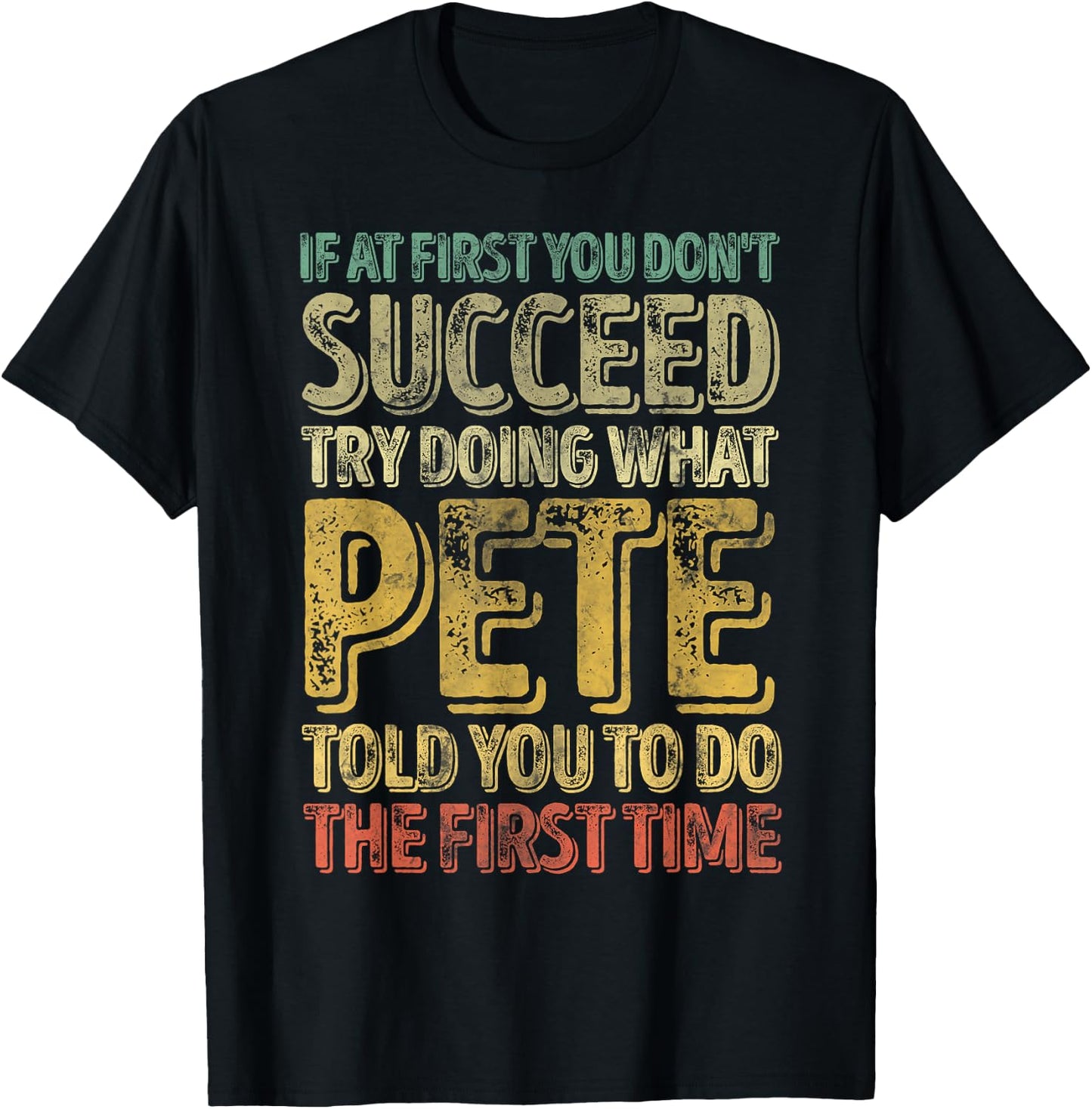 If At First You Don't Succeed Try Doing What Pete T-Shirt - T-Shirt | Black