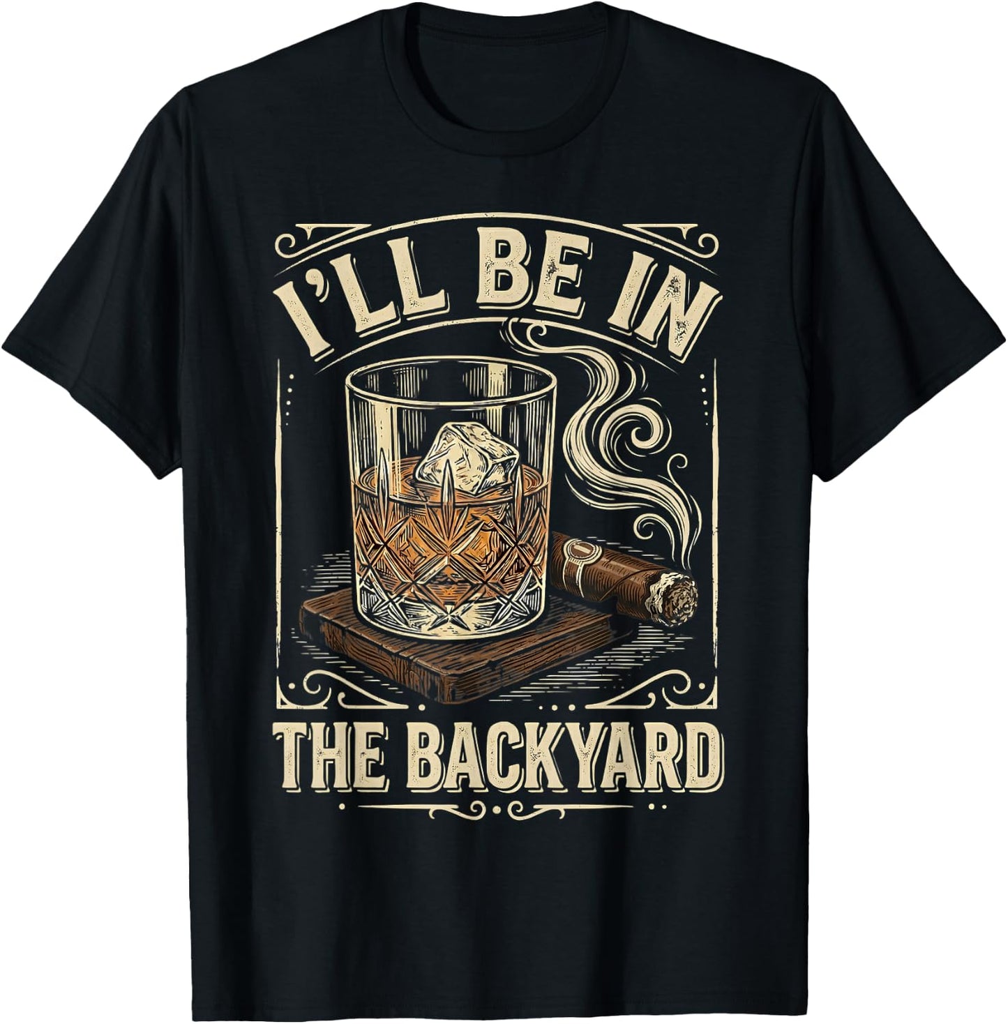 I'll Be in The Backyard Vintage Whiskey Cigar Smoker T-Shirt - T-Shirt | Black