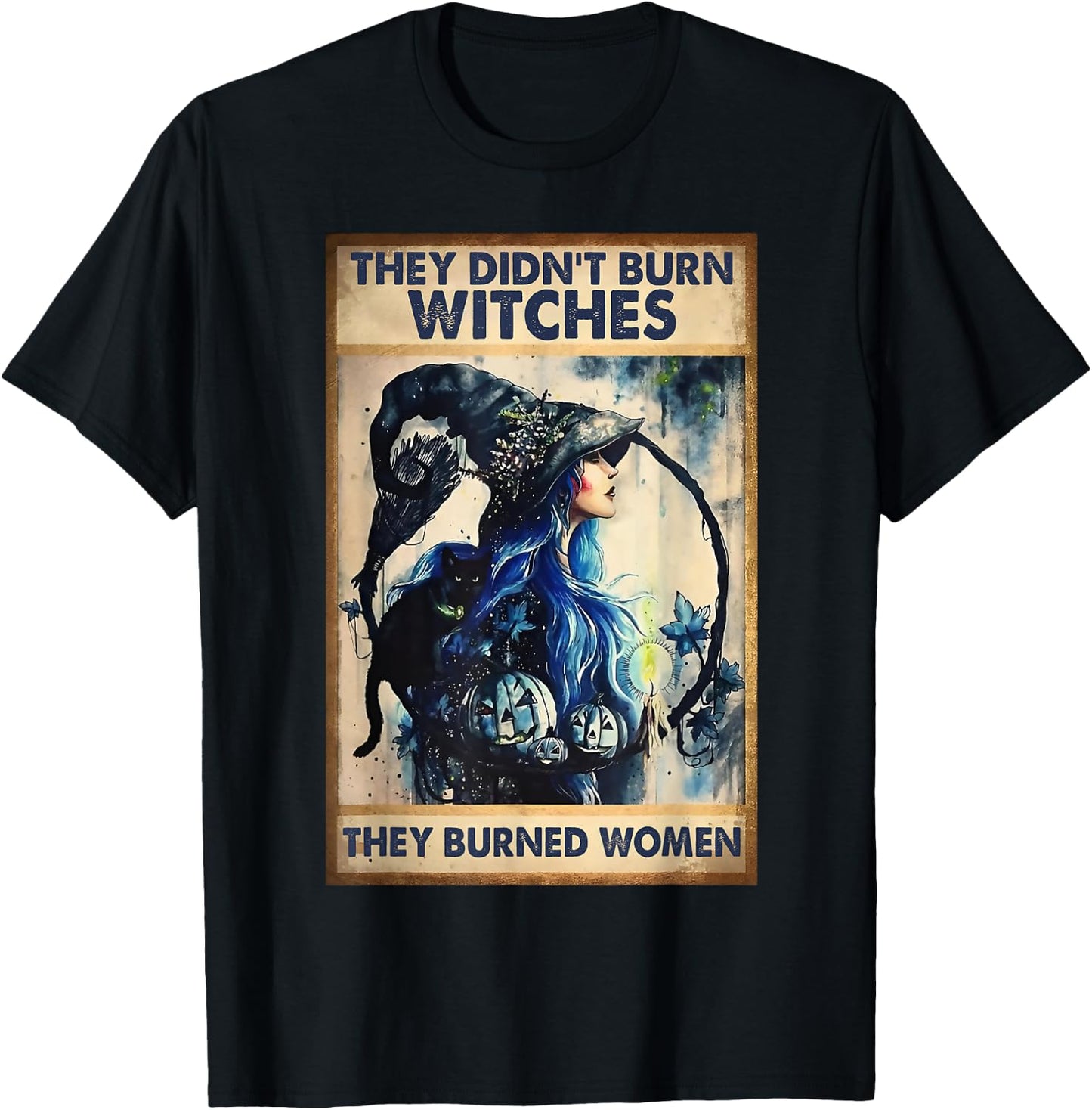 They Didn't Burn Witches They Burned Women Witch Halloween T-Shirt - T-Shirt | Black