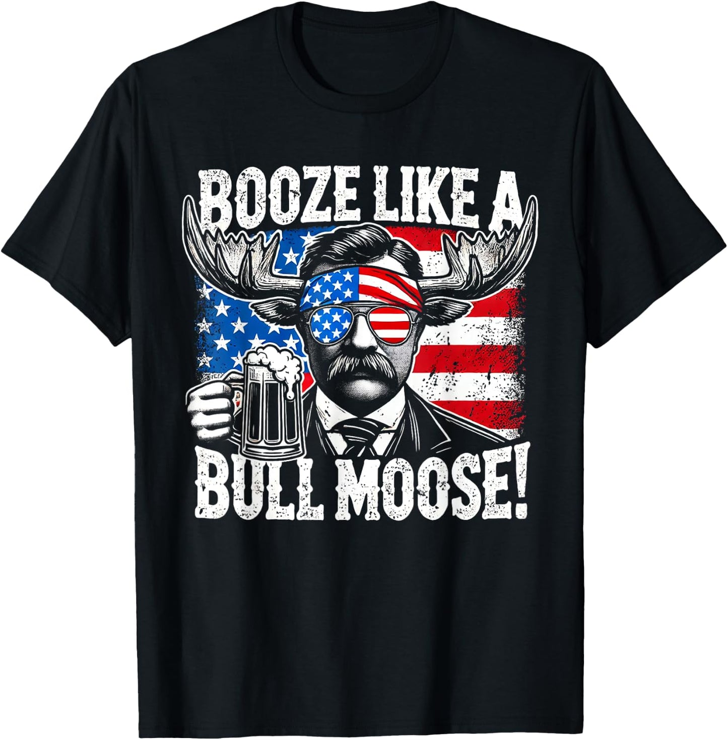 Booze Like a Moose - Funny Teddy Roosevelt 4th of July Women Men T-Shirt - T-Shirt | Black