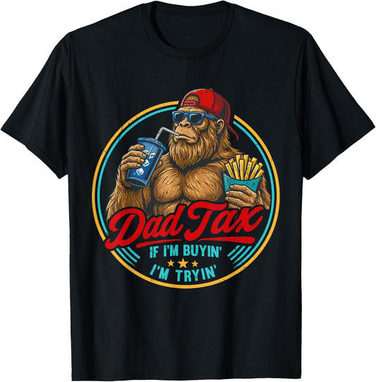 Dad Tax If I'm Buyin' I'm Tryin' Bigfoot Funny Father's Day T-Shirt - T-Shirt | Black