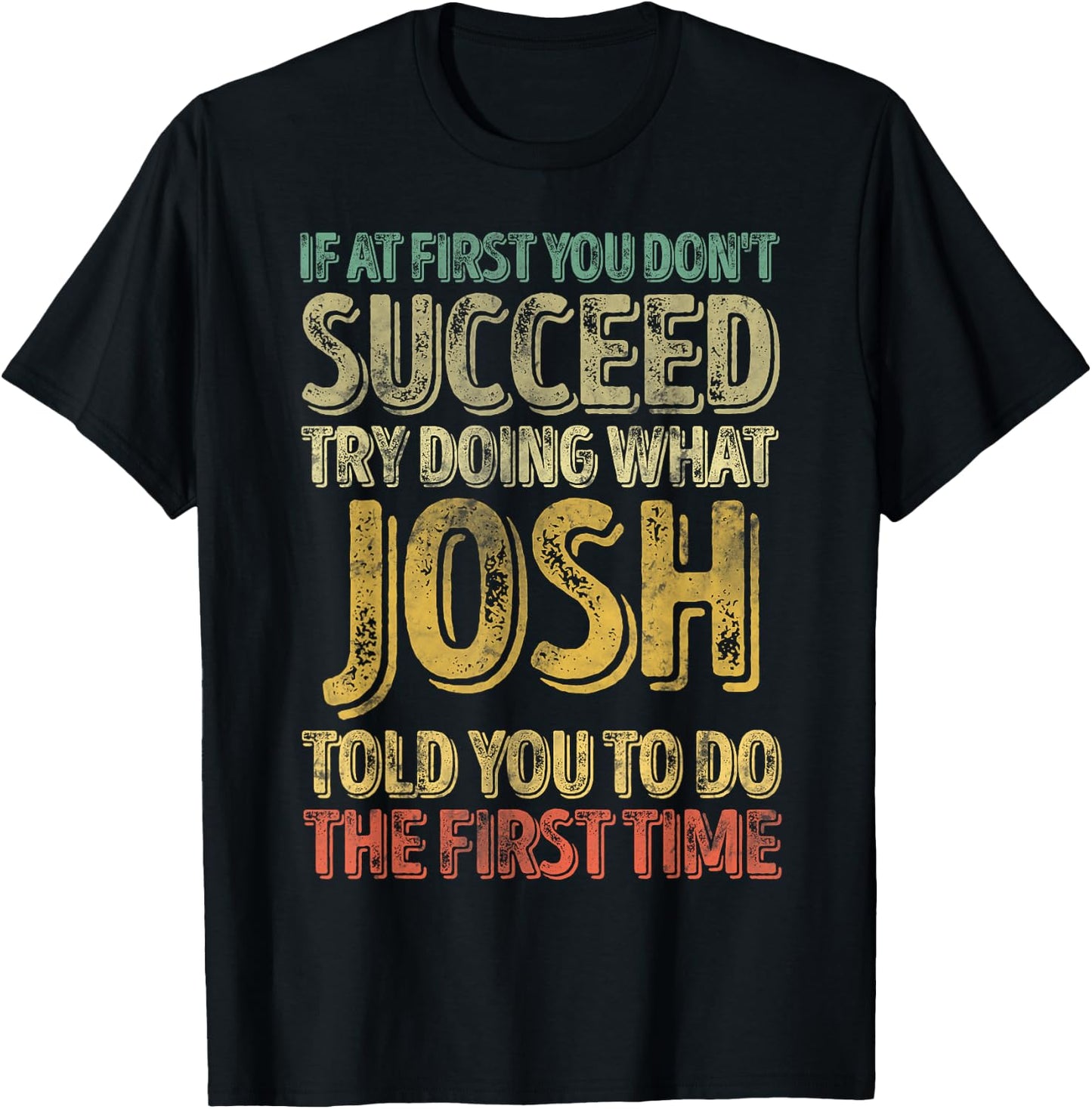 If At First You Don't Succeed Try Doing What Josh T-Shirt - T-Shirt | Black