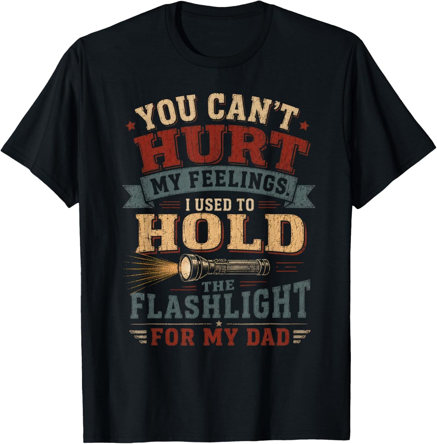You Can't Hurt My Feelings I Used to Hold the Flashlight Dad T-Shirt - T-Shirt | Black