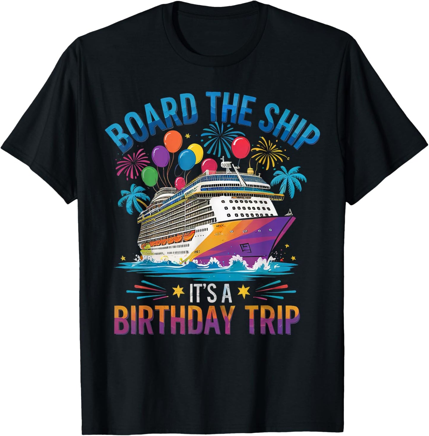 Board The Ship It's A Birthday Trip Cruise Birthday Vacation T-Shirt - T-Shirt | Black