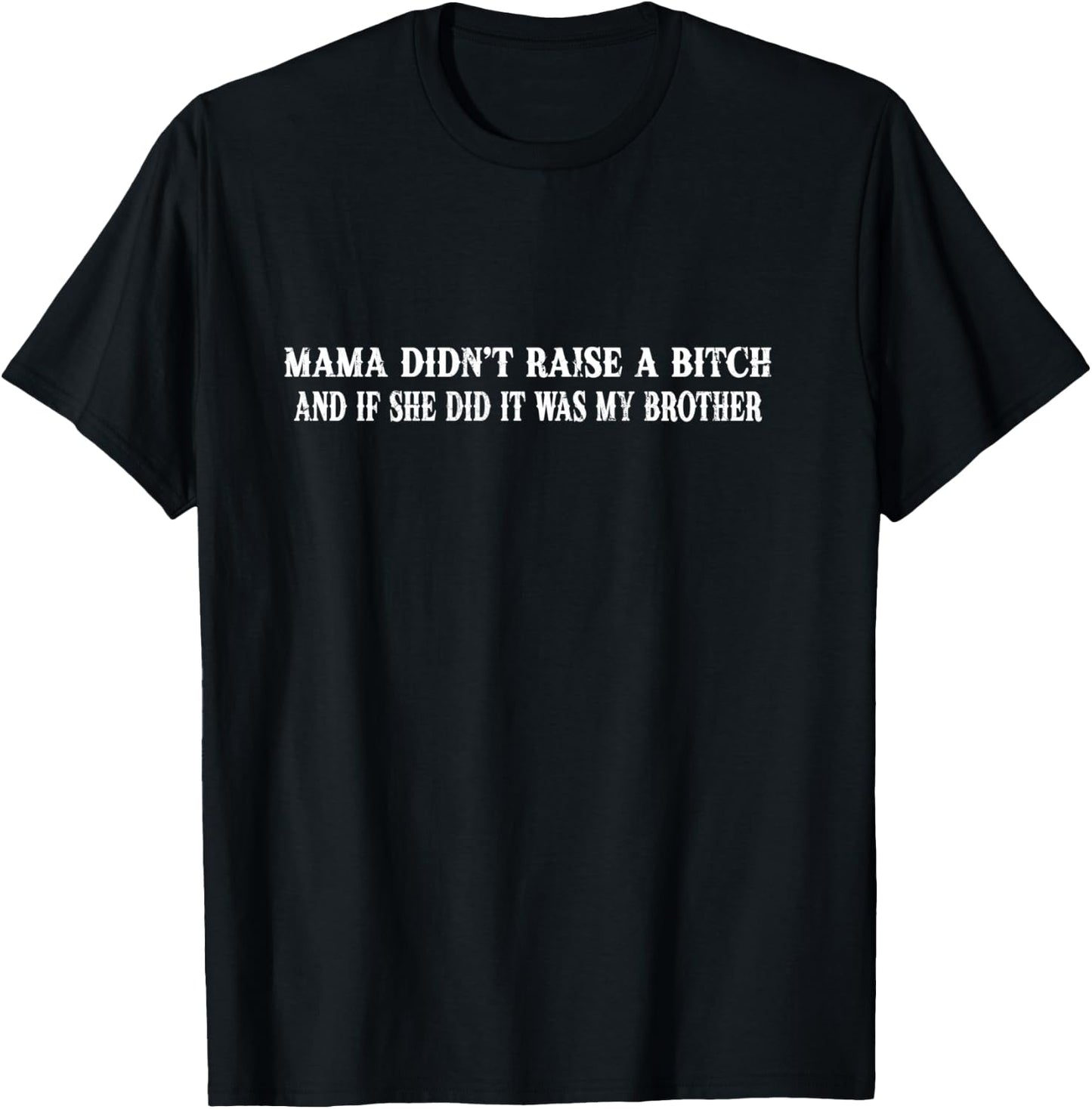 Mama Didn't Raise A Bitch And If She Did It Was My Brother T-Shirt - T-Shirt | Black