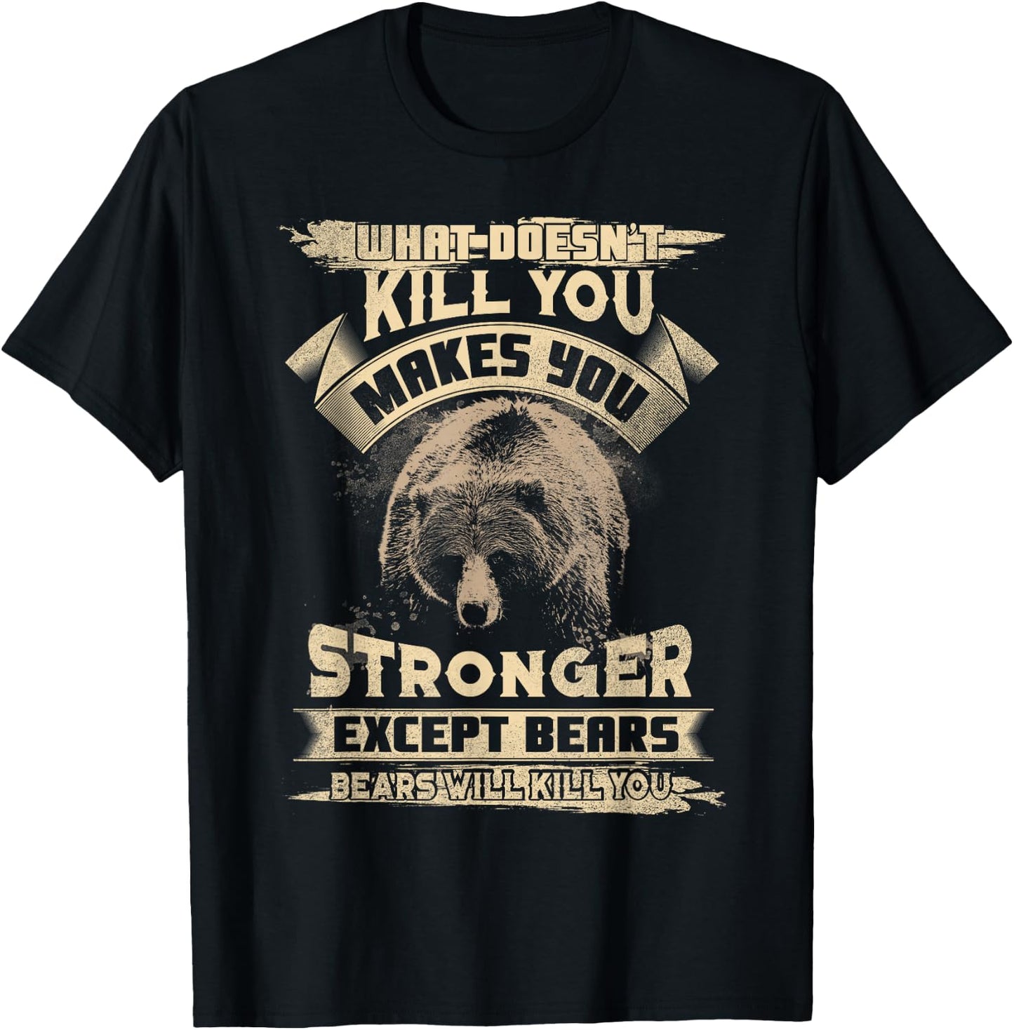 What Doesn't Kill makes you stronger Except For Bears T-Shirt - T-Shirt | Black
