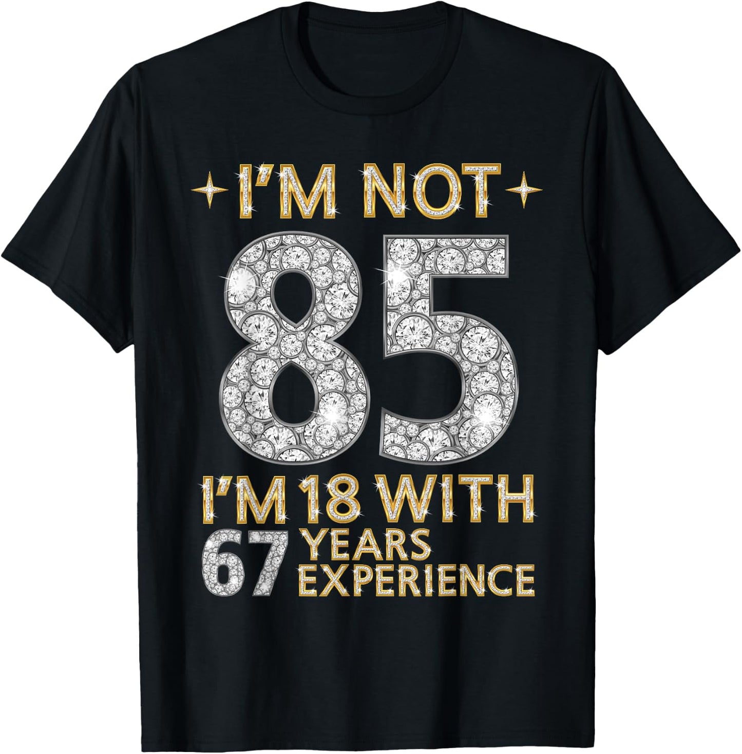 I'm Not 85 I'm 18 with 67 Years Experience Funny 85th b-day T-Shirt - T-Shirt | Black