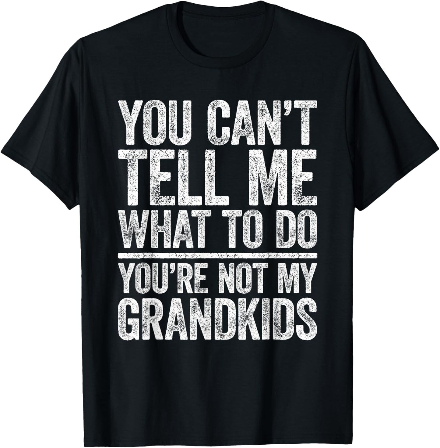You Can't Tell Me What To Do You're Not My GrandKids T-Shirt - T-Shirt | Black