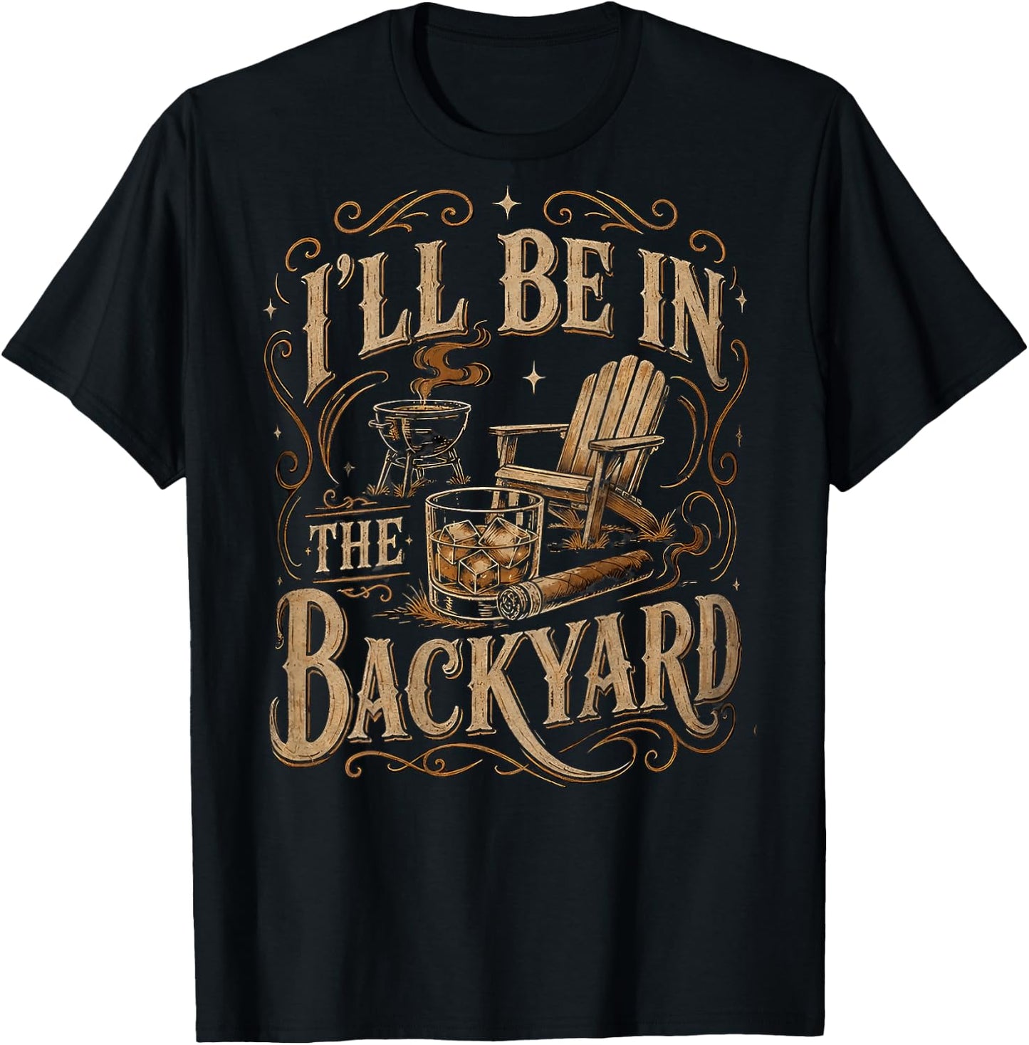 I'll Be in The Backyard Funny Bourbon Cigar Lover Father Day T-Shirt - T-Shirt | Black