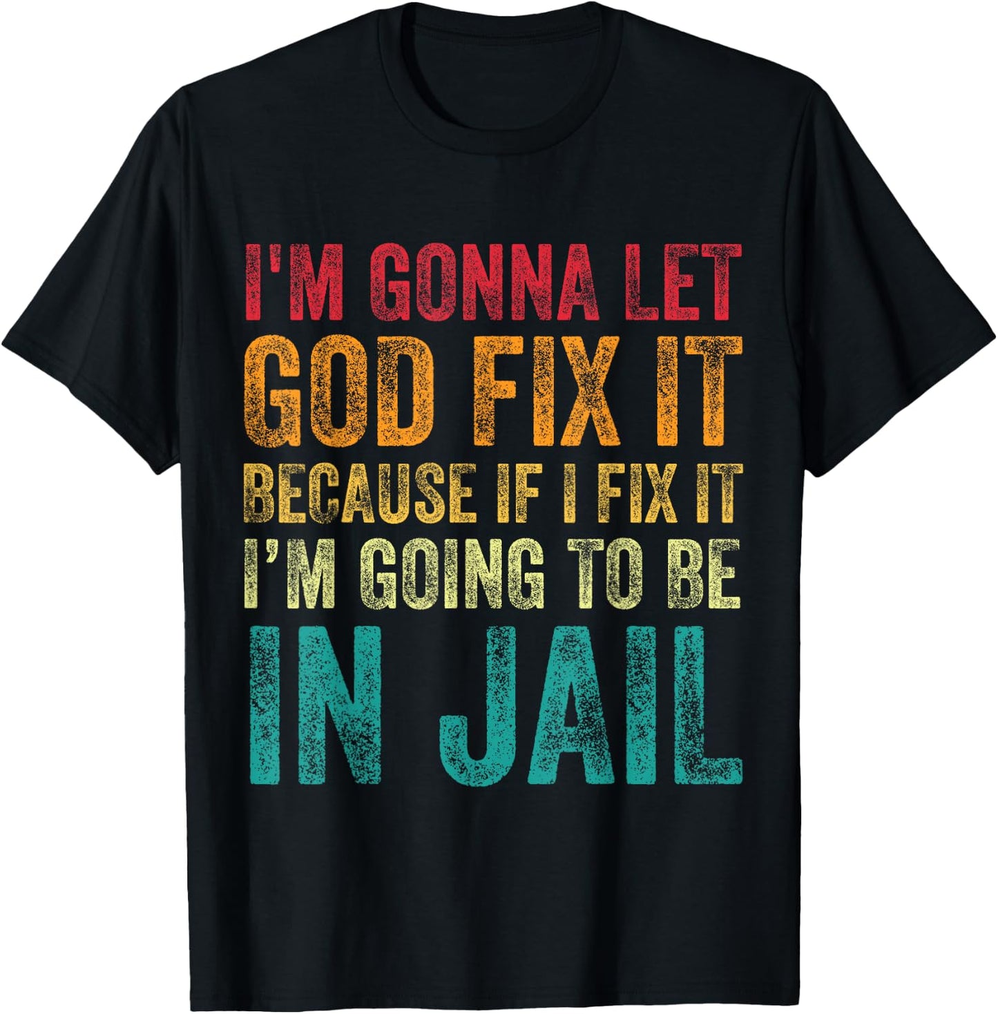 I'm Going To Let God Fix It Funny Humor Men Women Vintage T-Shirt - T-Shirt | Black