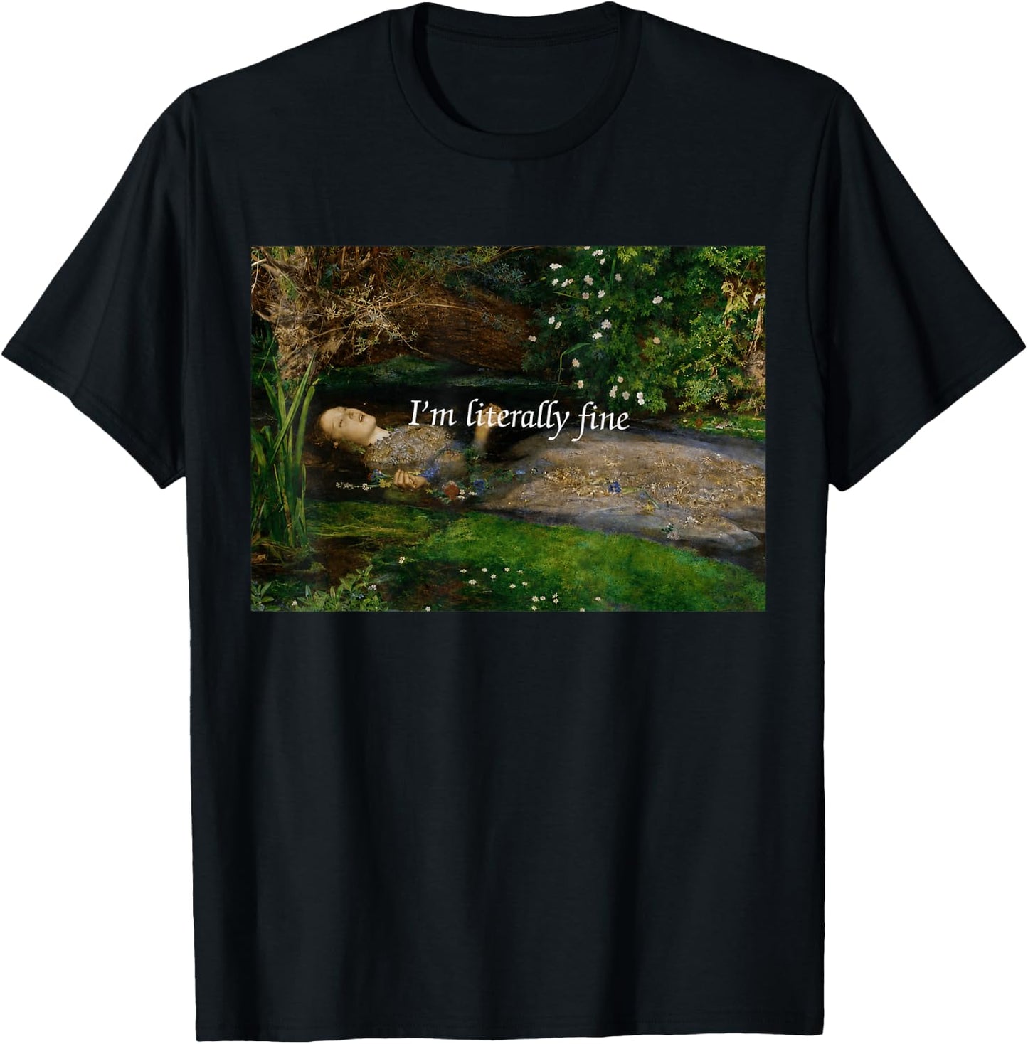 I'm Literally Fine Funny Ophelia Painting Sarcastic Art Meme T-Shirt - T-Shirt | Black