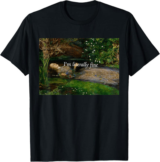 I'm Literally Fine Funny Ophelia Painting Sarcastic Art Meme T-Shirt - T-Shirt | Black