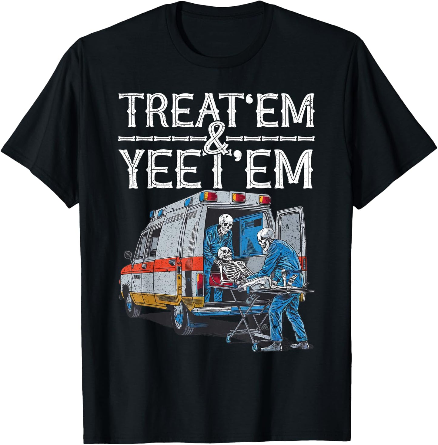 Treat 'Em And Yeet 'Em Skeleton Ambulance Funny Humor Adult T-Shirt - T-Shirt | Black