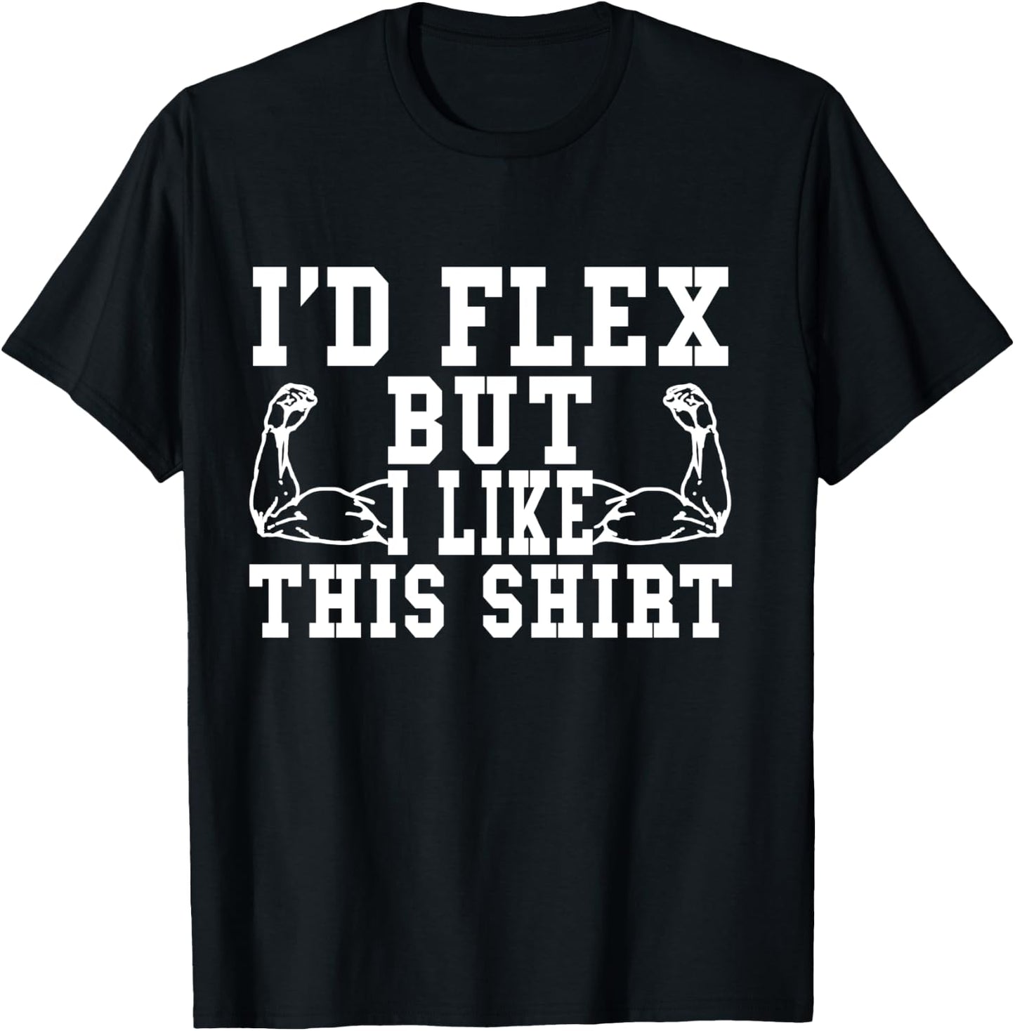I'd Flex But I Like This Shirt Funny Workout Gift Shirt T-Shirt - T-Shirt | Black