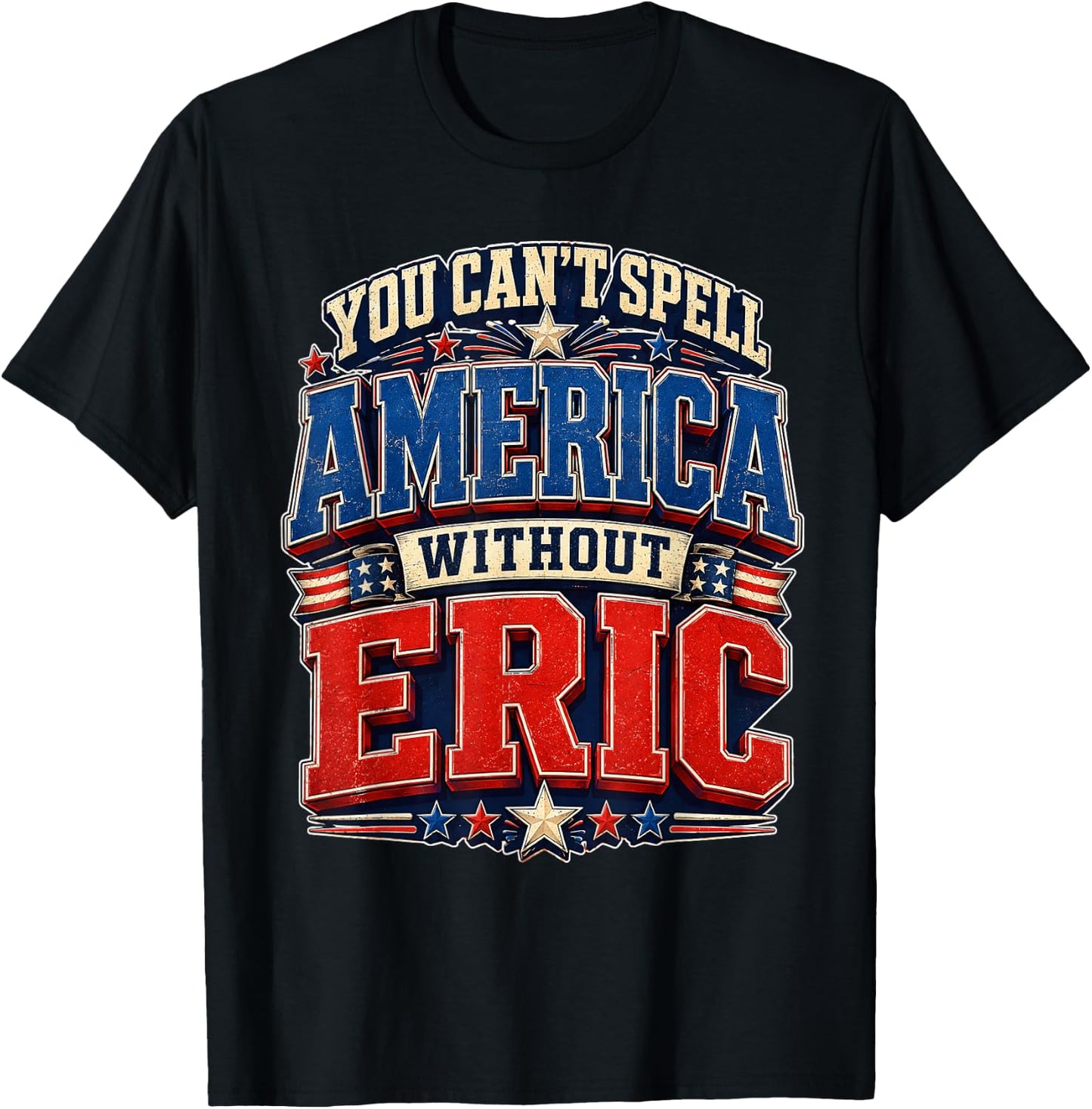 You Can’t Spell America Without Eric Gifts Funny 4th of July T-Shirt - T-Shirt | Black