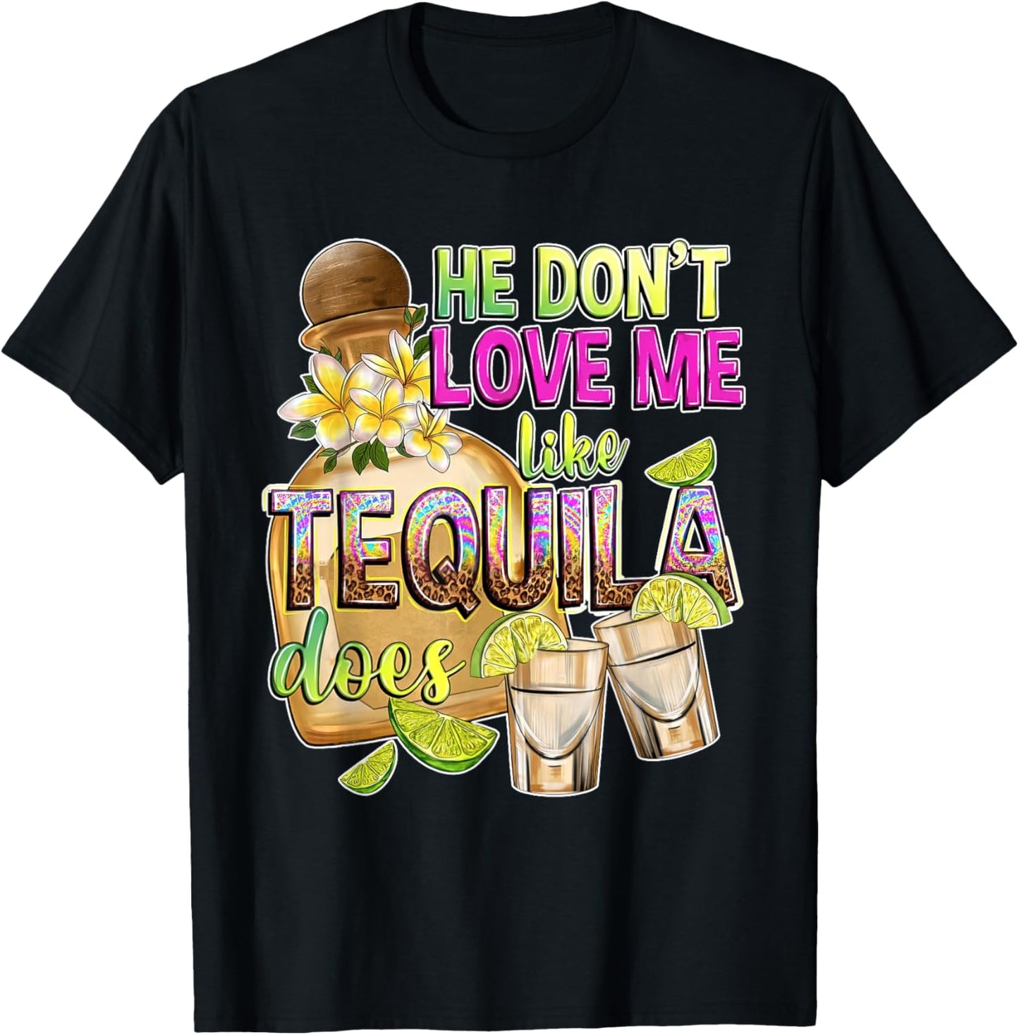He Don't Love Me Like Tequila Does Funny Tequila Lover T-Shirt - T-Shirt | Black