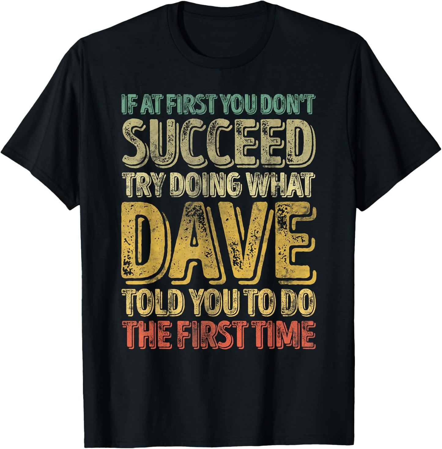 If At First You Don't Succeed Try Doing What Dave T-Shirt - T-Shirt | Black