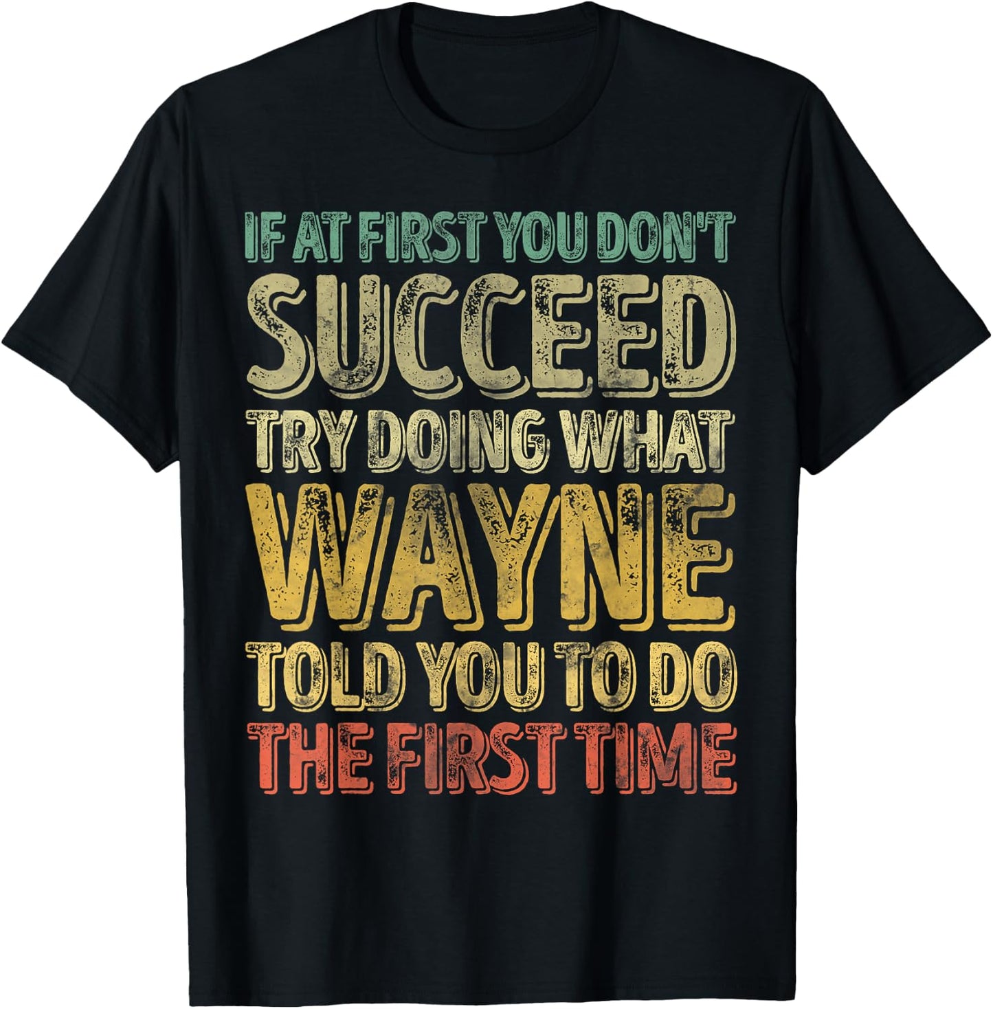 If At First You Don't Succeed Try Doing What Wayne T-Shirt - T-Shirt | Black