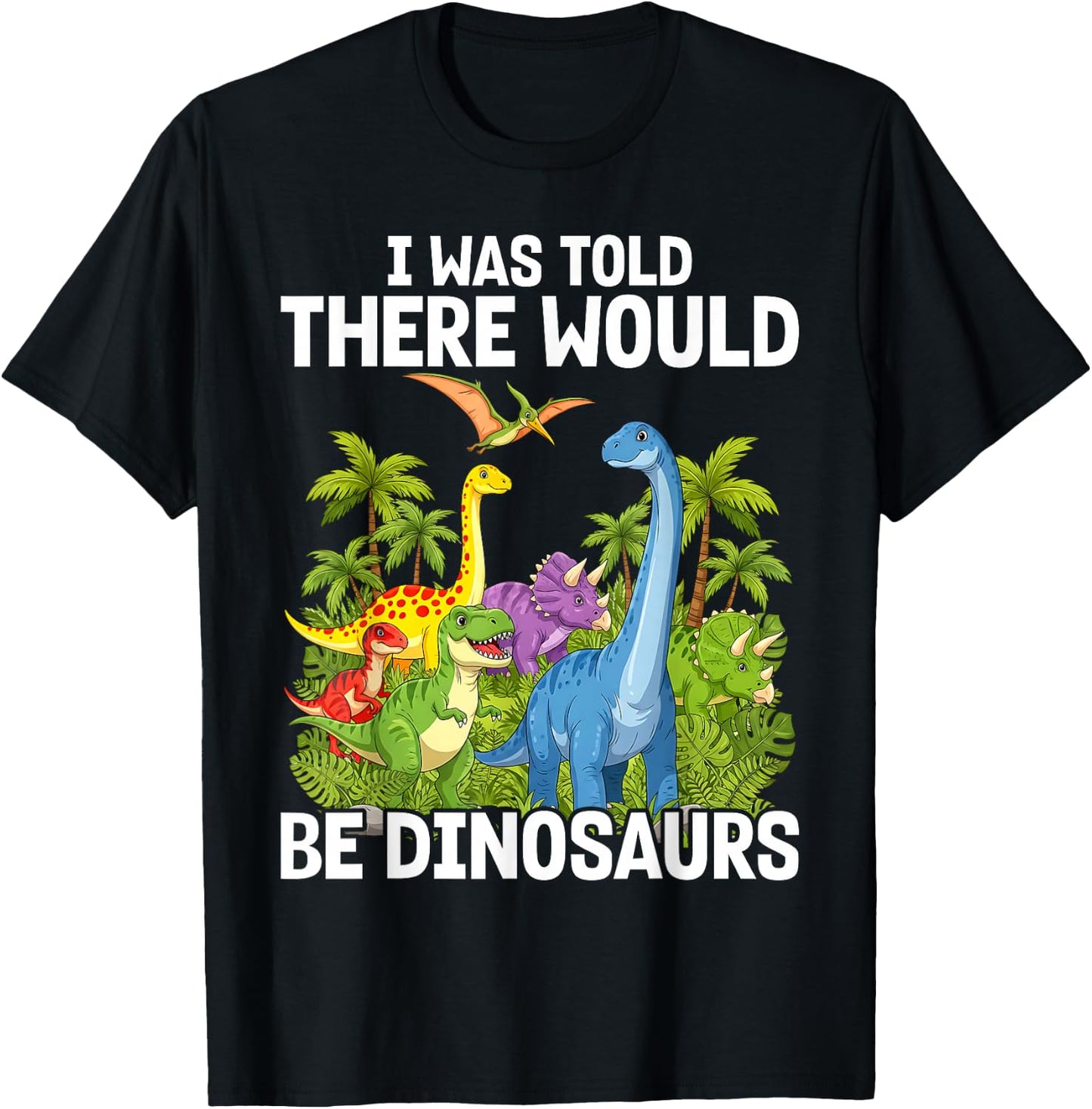 I was Told There Would Be Dinosaurs T-Shirt - T-Shirt | Black