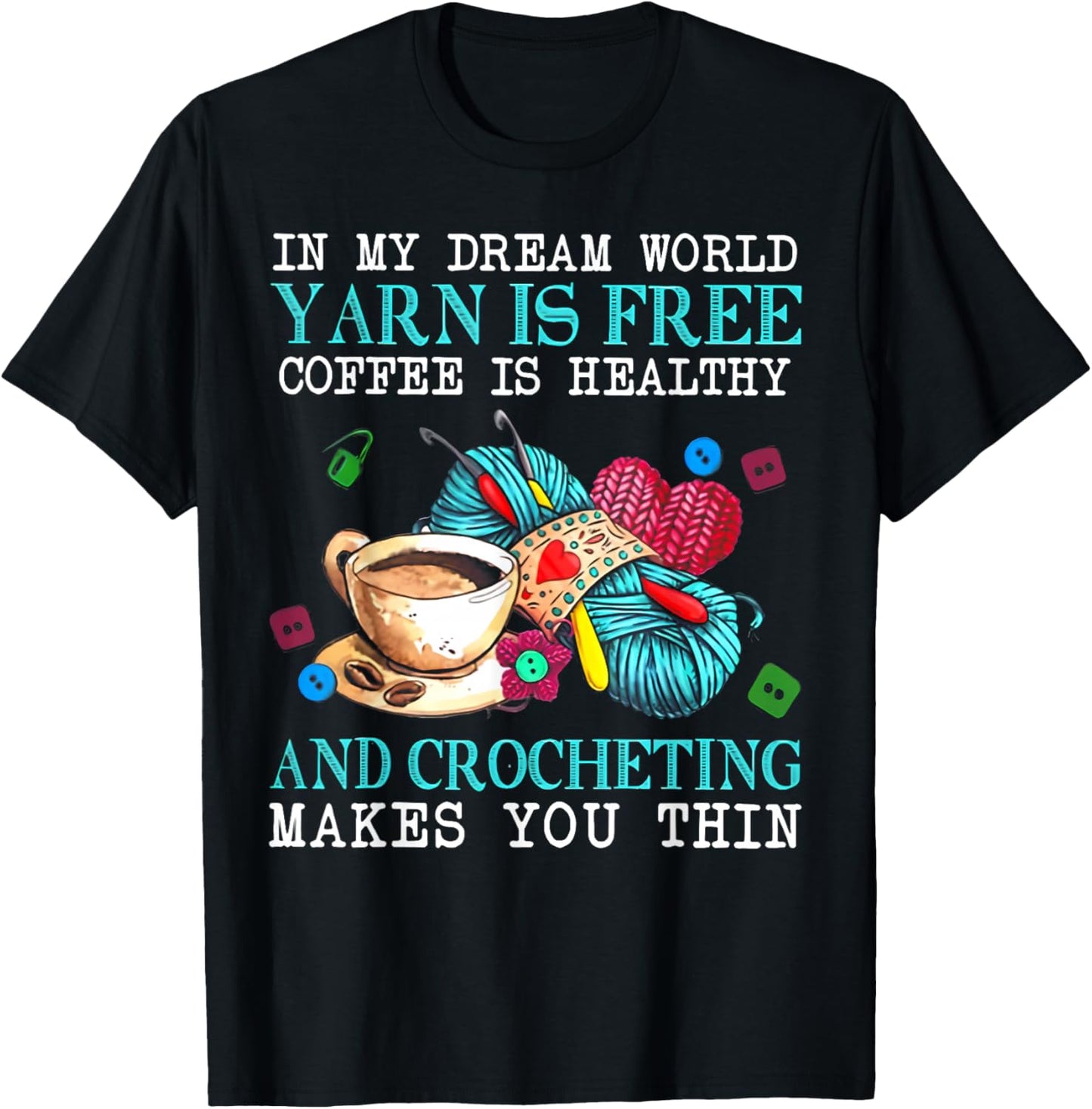 In My Dream World Yarn Is Free Coffee Is Healthy And Crochet T-Shirt - T-Shirt | Black