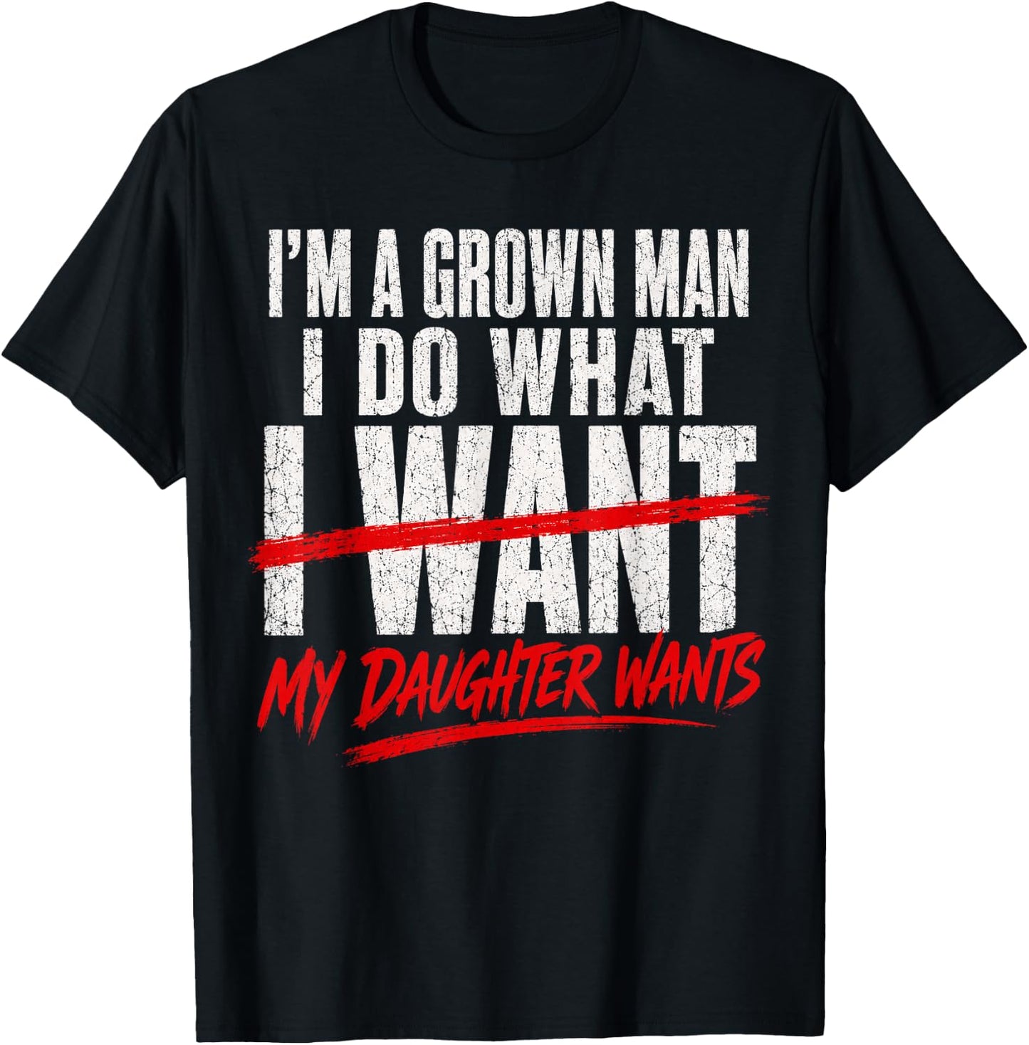 I'm A Grown Man I Do What My Daughter Wants Fathers Day Dad T-Shirt - T-Shirt | Black