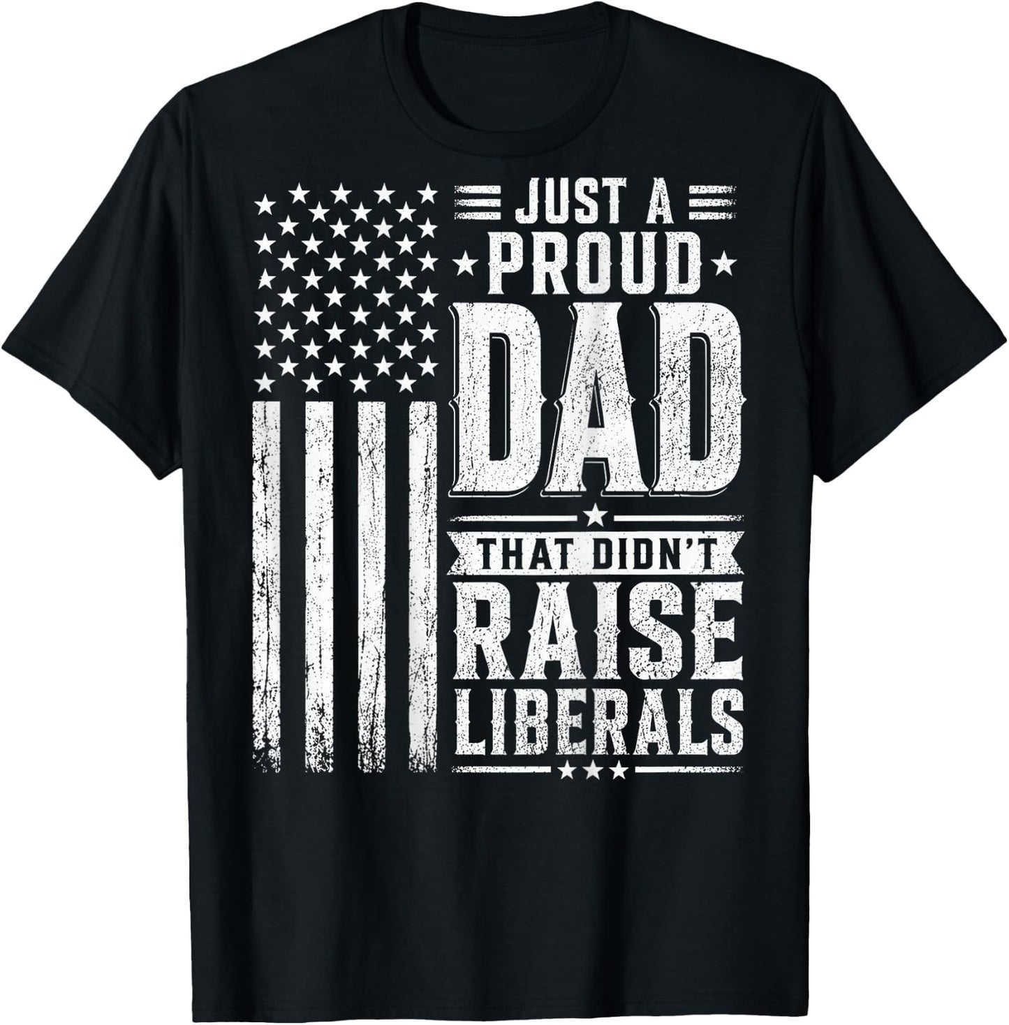 Just a Proud Dad that Didn't Raise Liberals American Flag T-Shirt - T-Shirt | Black