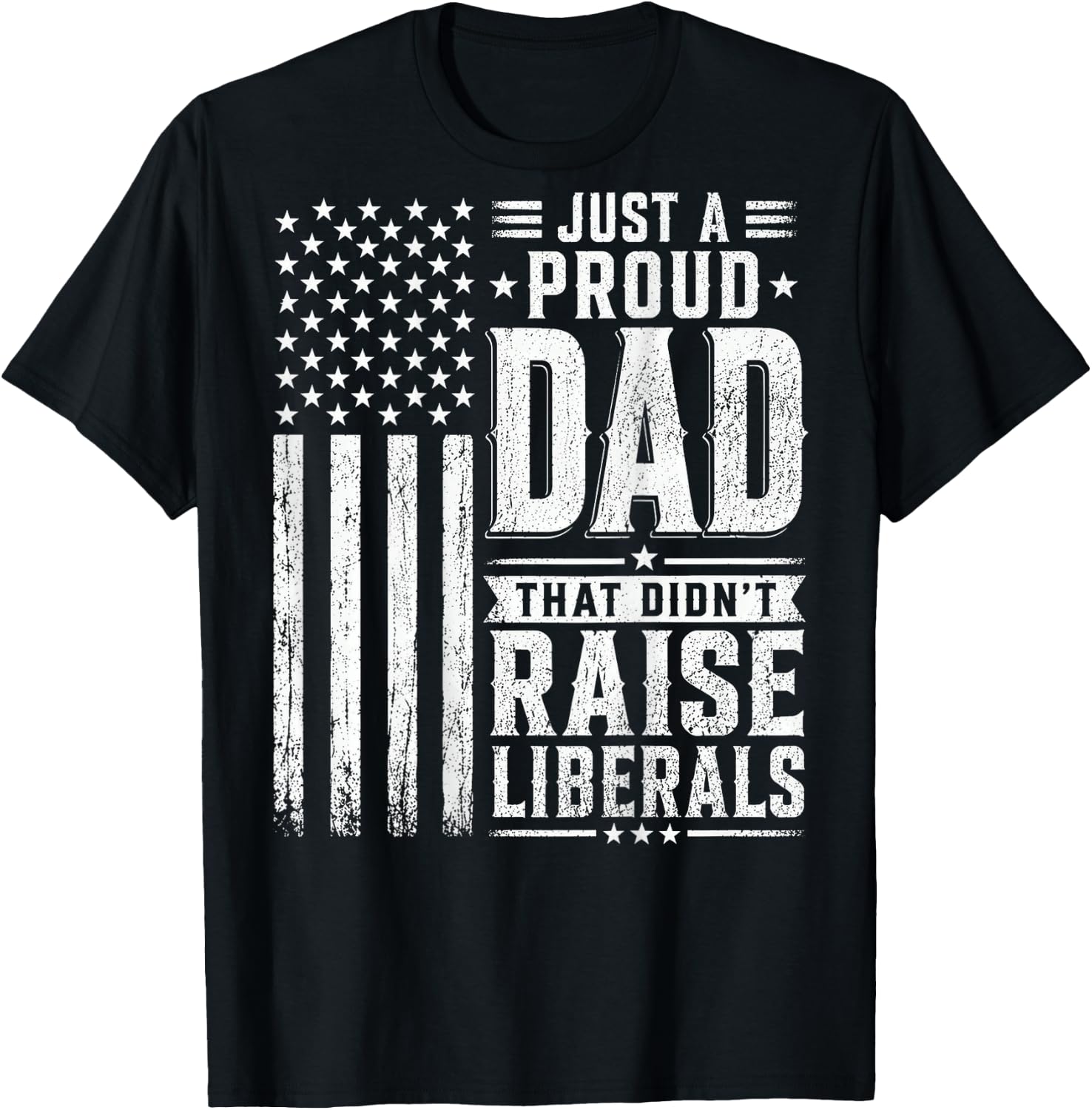 Just a Proud Dad that Didn't Raise Liberals American Flag T-Shirt - T-Shirt | Black