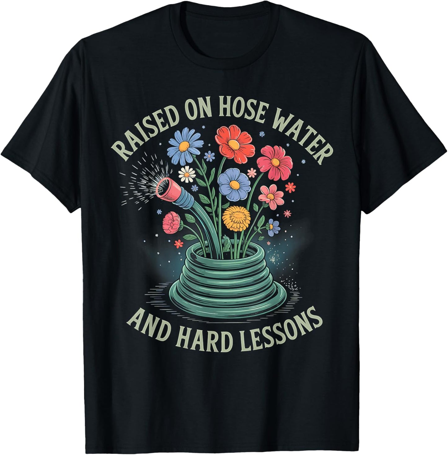 Raised On Hose Water and Hard Lessons T-Shirt - T-Shirt | Black