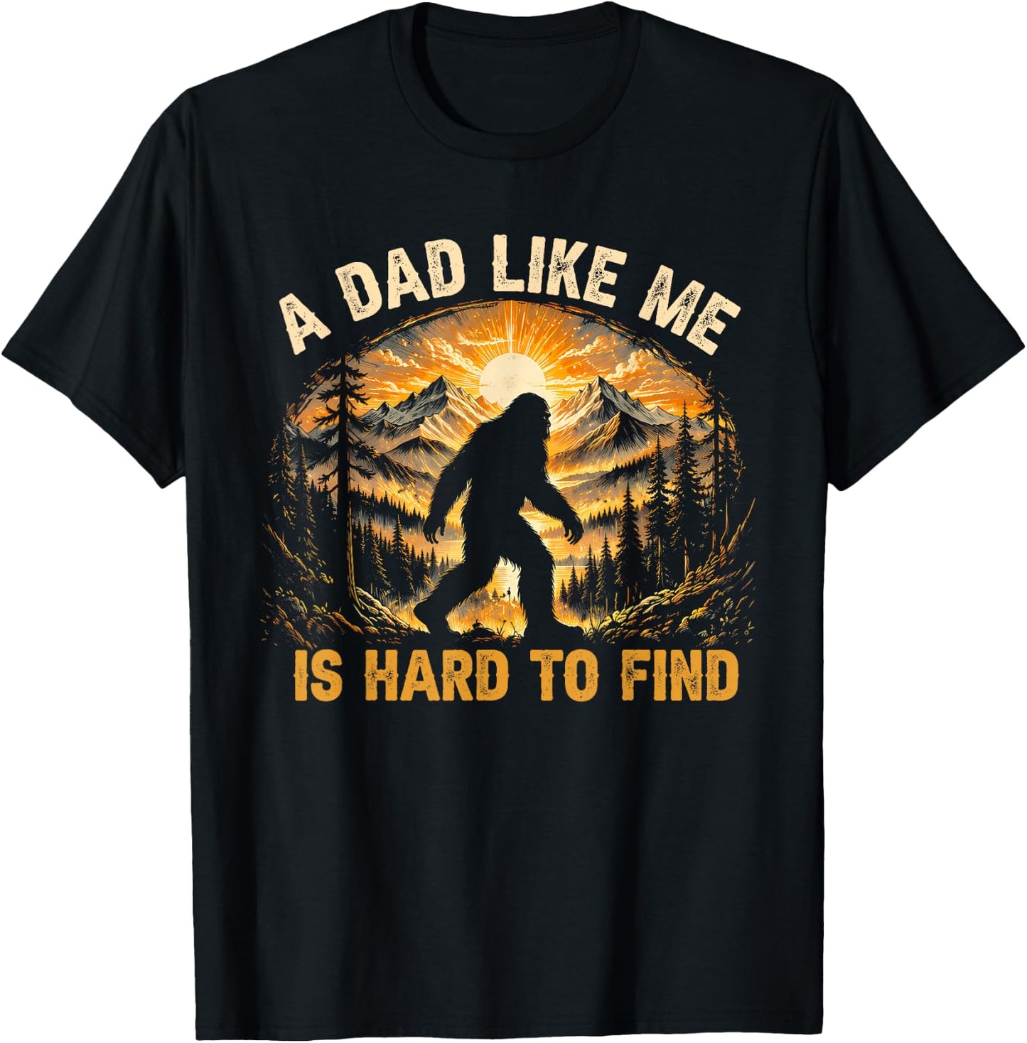 A Dad Like Me is Hard to Find Funny Bigfoot Dad T-Shirt - T-Shirt | Black