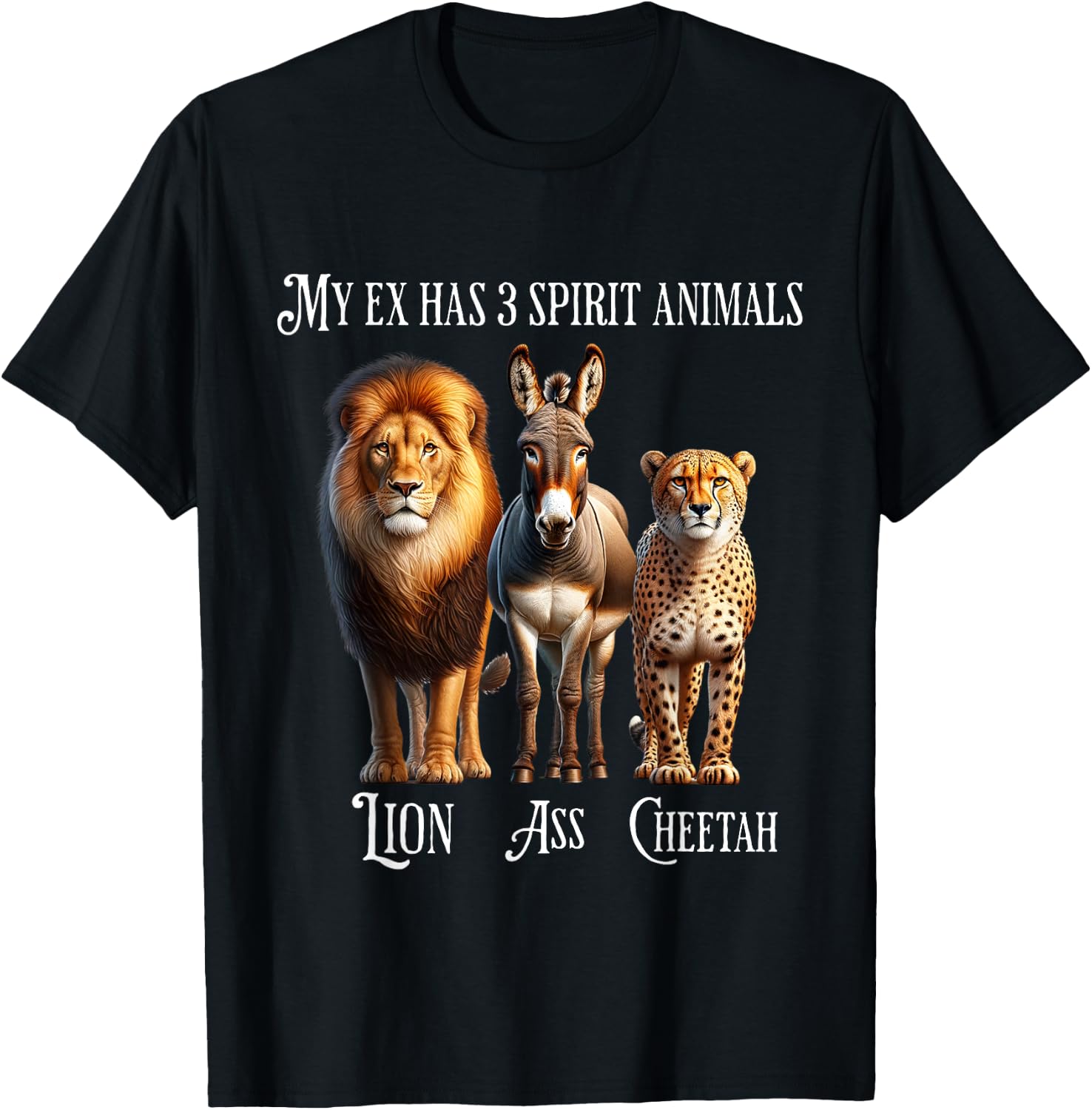My Ex Has 3 Spirit Animals - Lion, Ass, Cheetah, Evil Ex T-Shirt - T-Shirt | Black