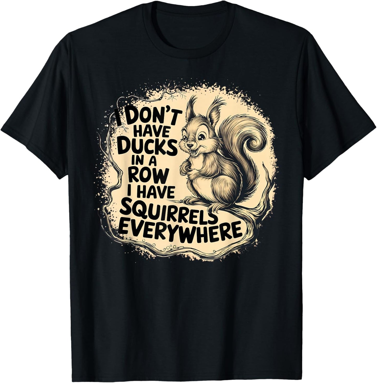 I Don't Have Ducks In A Row I have Squirrels Everywhere T-Shirt - T-Shirt | Black