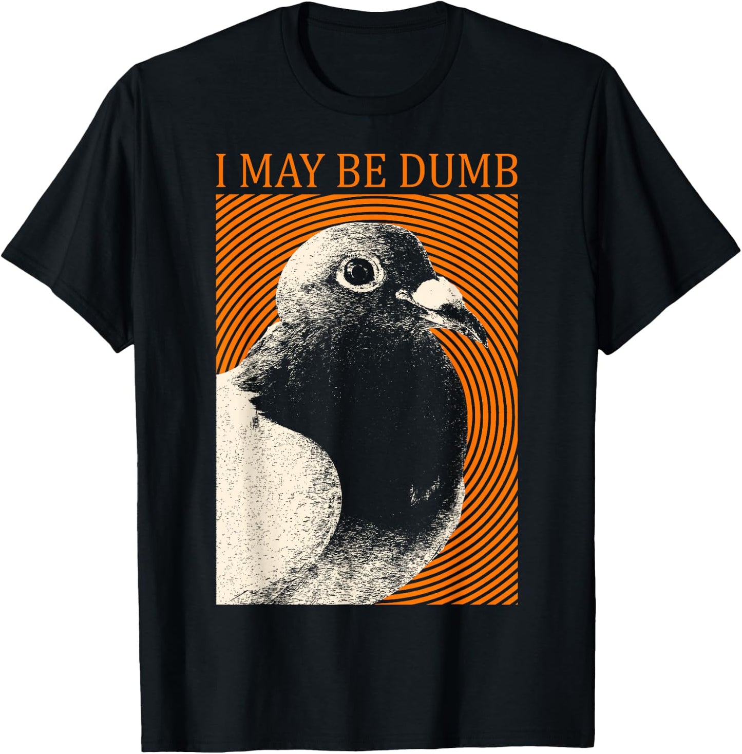 I May Be Dumb Pigeon I May Be Dumb Pigeon T-Shirt - T-Shirt | Black