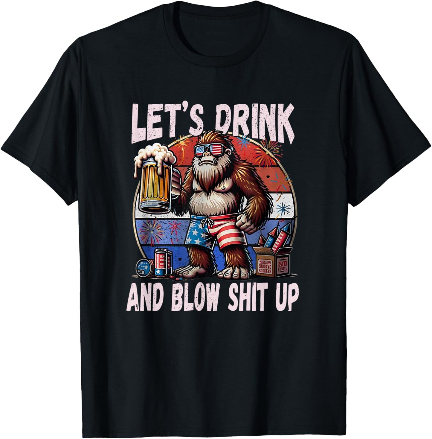 Let's Drink and Blow Shit Up USA Beer Bigfoot 4th of July T-Shirt - T-Shirt | Black