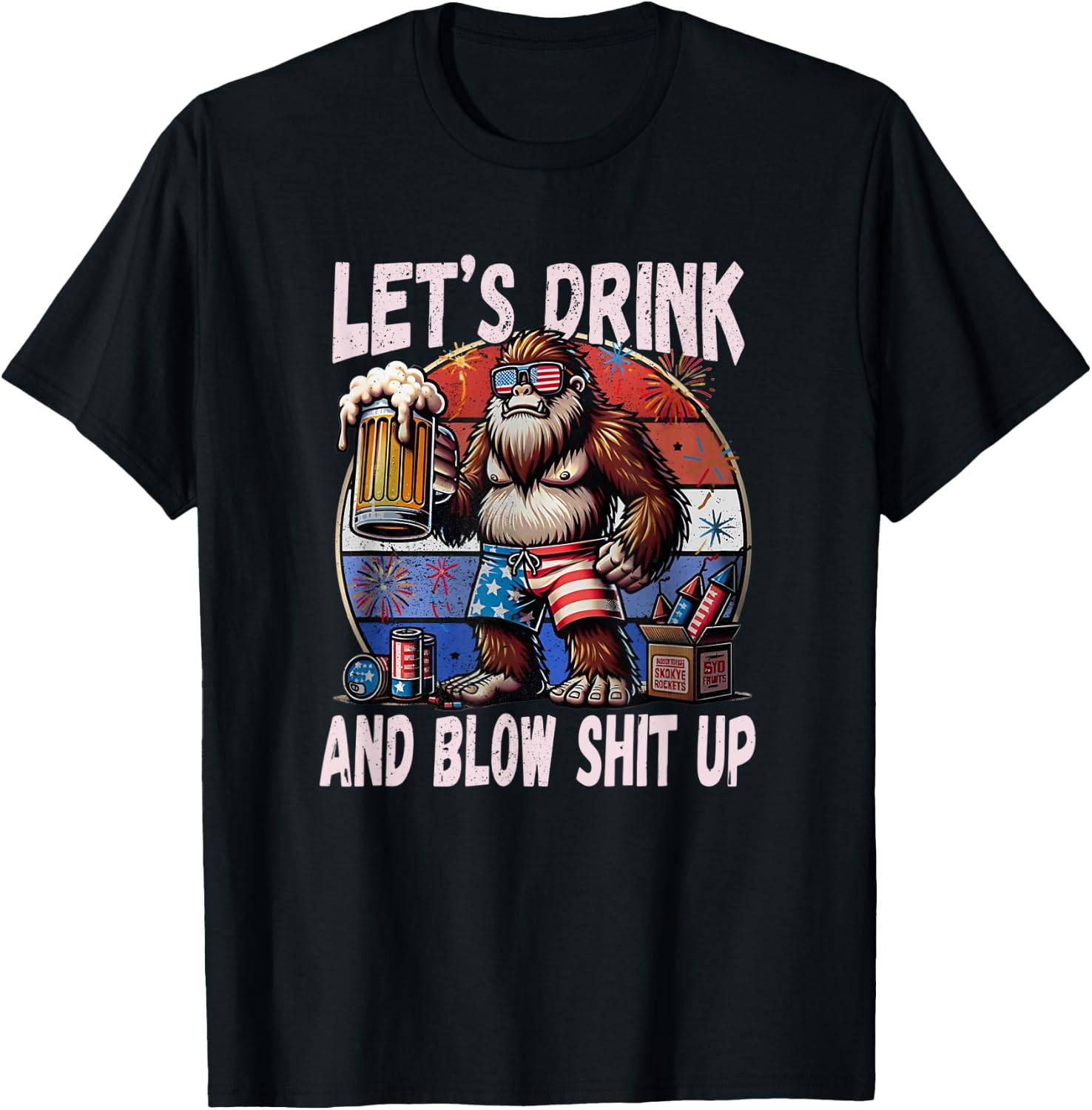 Let's Drink and Blow Shit Up USA Beer Bigfoot 4th of July T-Shirt - T-Shirt | Black