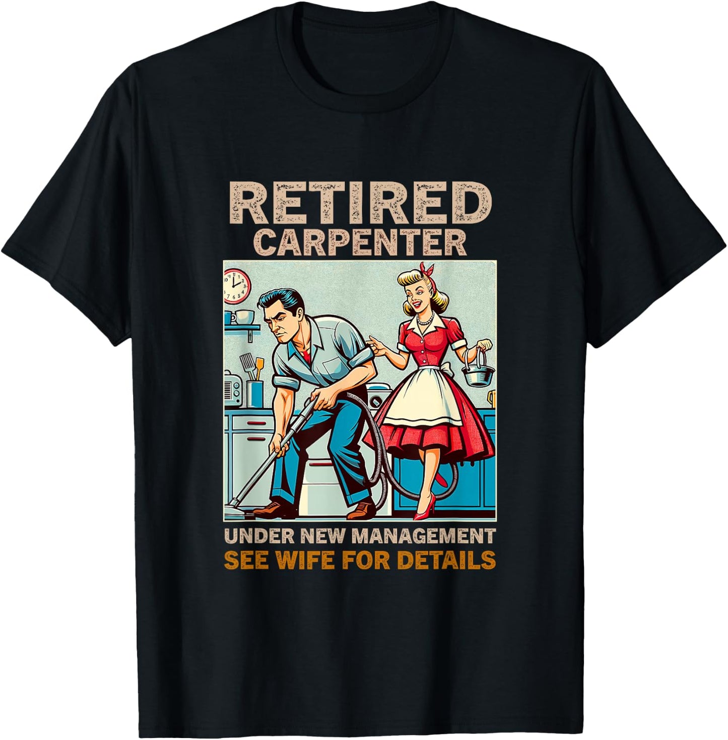 Retired Carpenter Under New Management See Wife For Details T-Shirt - T-Shirt | Black