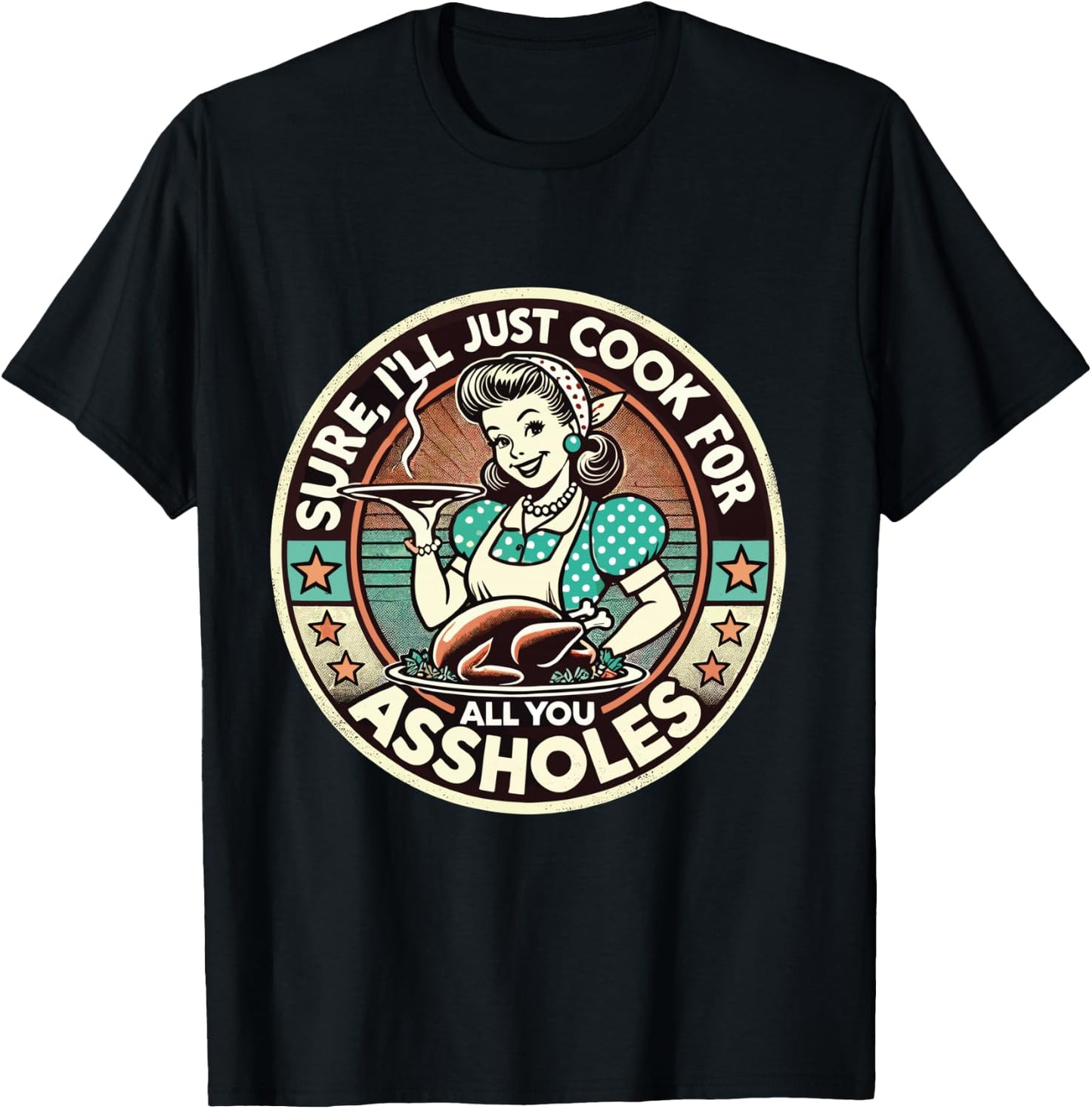 Sure I'll Just Cook For All You Asshole Lady Thanksgiving T-Shirt - T-Shirt | Black