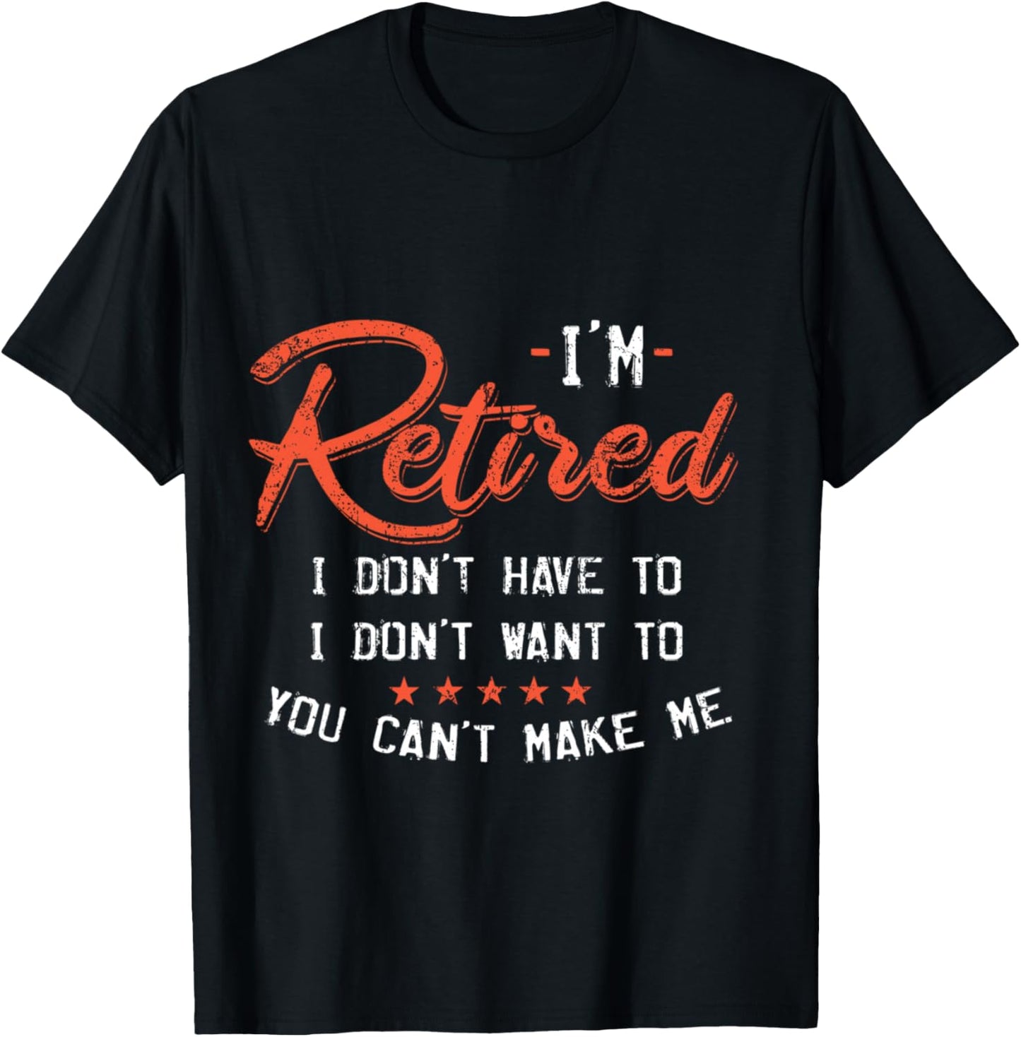 I Am Retired I Don't Have To I Don't Want To T-Shirt - T-Shirt | Black